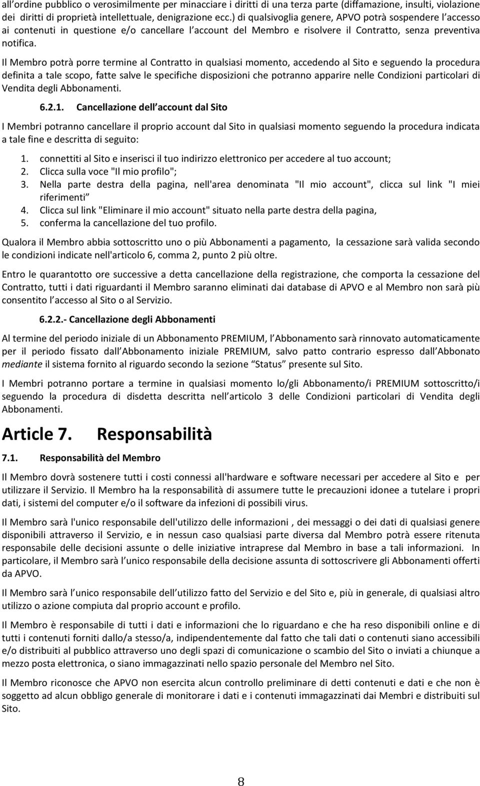 Il Membro potrà porre termine al Contratto in qualsiasi momento, accedendo al Sito e seguendo la procedura definita a tale scopo, fatte salve le specifiche disposizioni che potranno apparire nelle