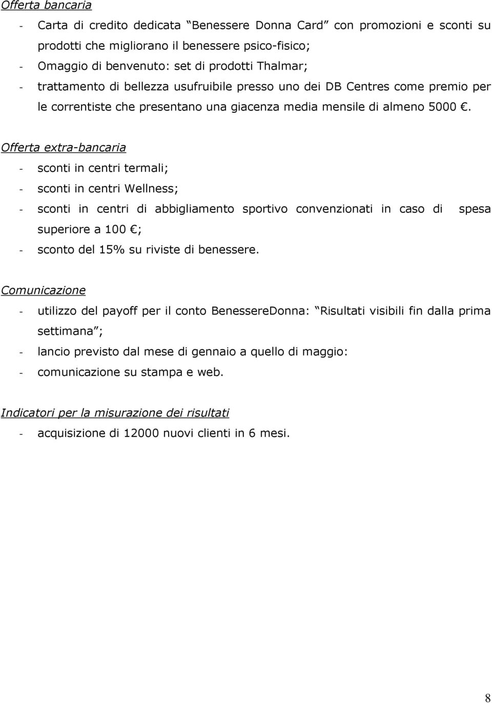 Offerta extra-bancaria - sconti in centri termali; - sconti in centri Wellness; - sconti in centri di abbigliamento sportivo convenzionati in caso di spesa superiore a 100 ; - sconto del 15% su