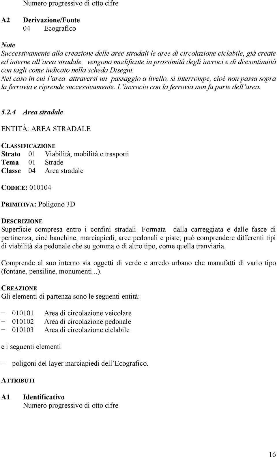 Nel caso in cui l area attraversi un passaggio a livello, si interrompe, cioè non passa sopra la ferrovia e riprende successivamente. L incrocio con la ferrovia non fa parte dell area. 5.2.