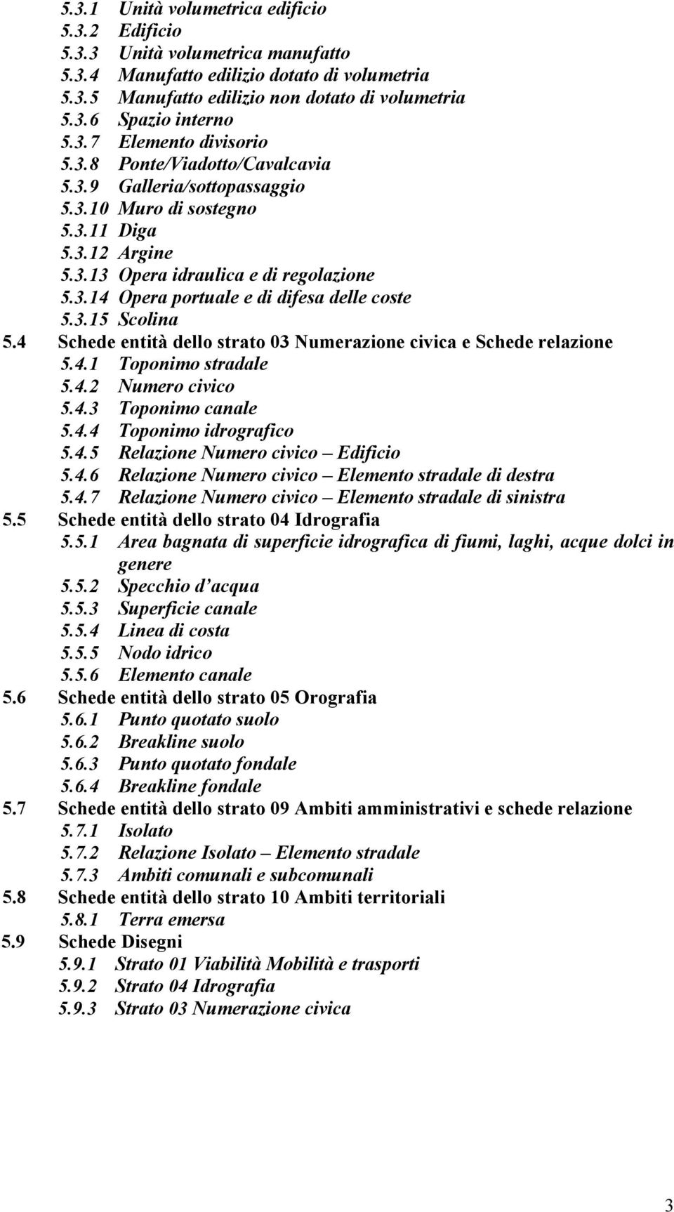 3.15 Scolina 5.4 Schede entità dello strato 03 Numerazione civica e Schede relazione 5.4.1 Toponimo stradale 5.4.2 Numero civico 5.4.3 Toponimo canale 5.4.4 Toponimo idrografico 5.4.5 Relazione Numero civico Edificio 5.