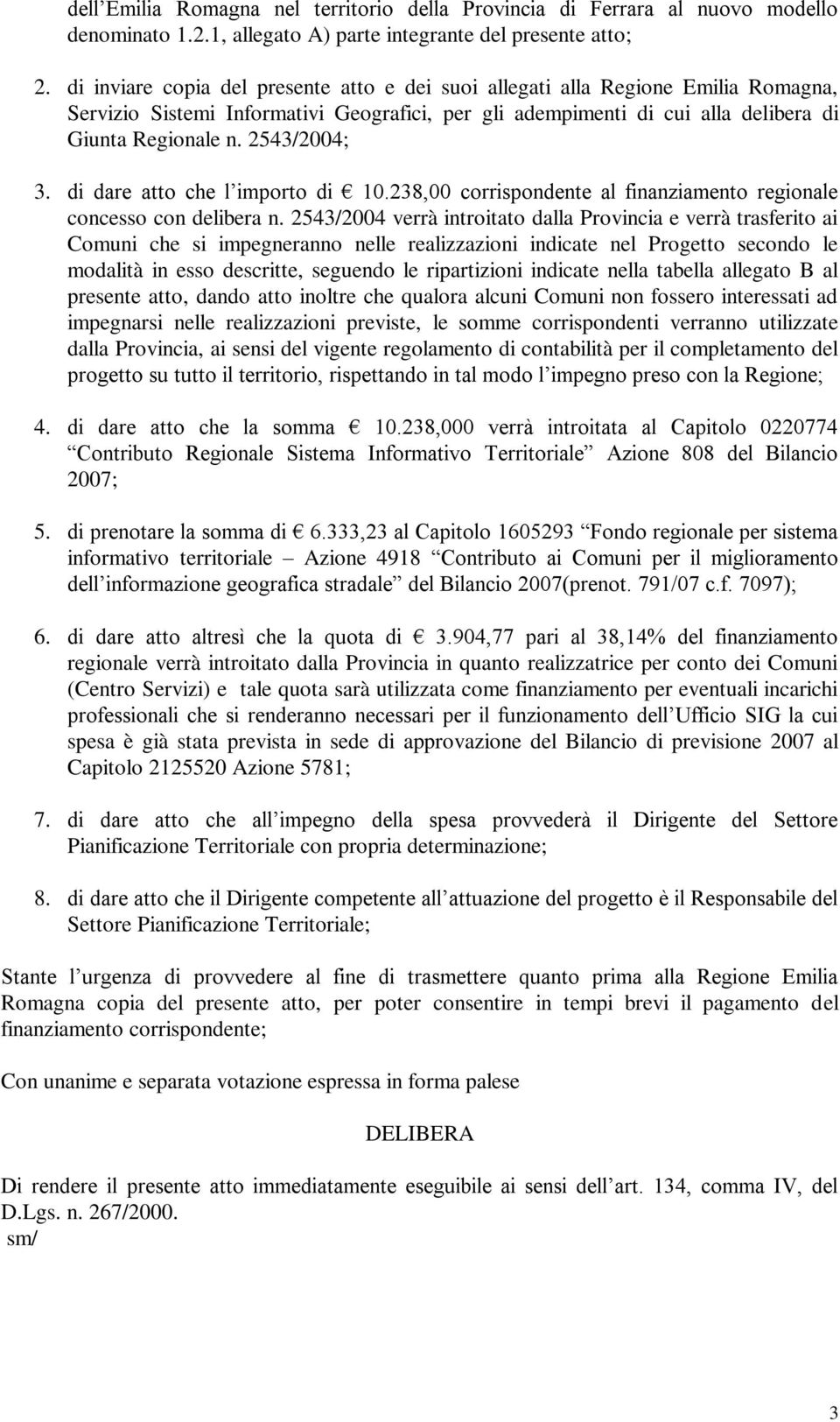 2543/2004; 3. di dare atto che l importo di 10.238,00 corrispondente al finanziamento regionale concesso con delibera n.