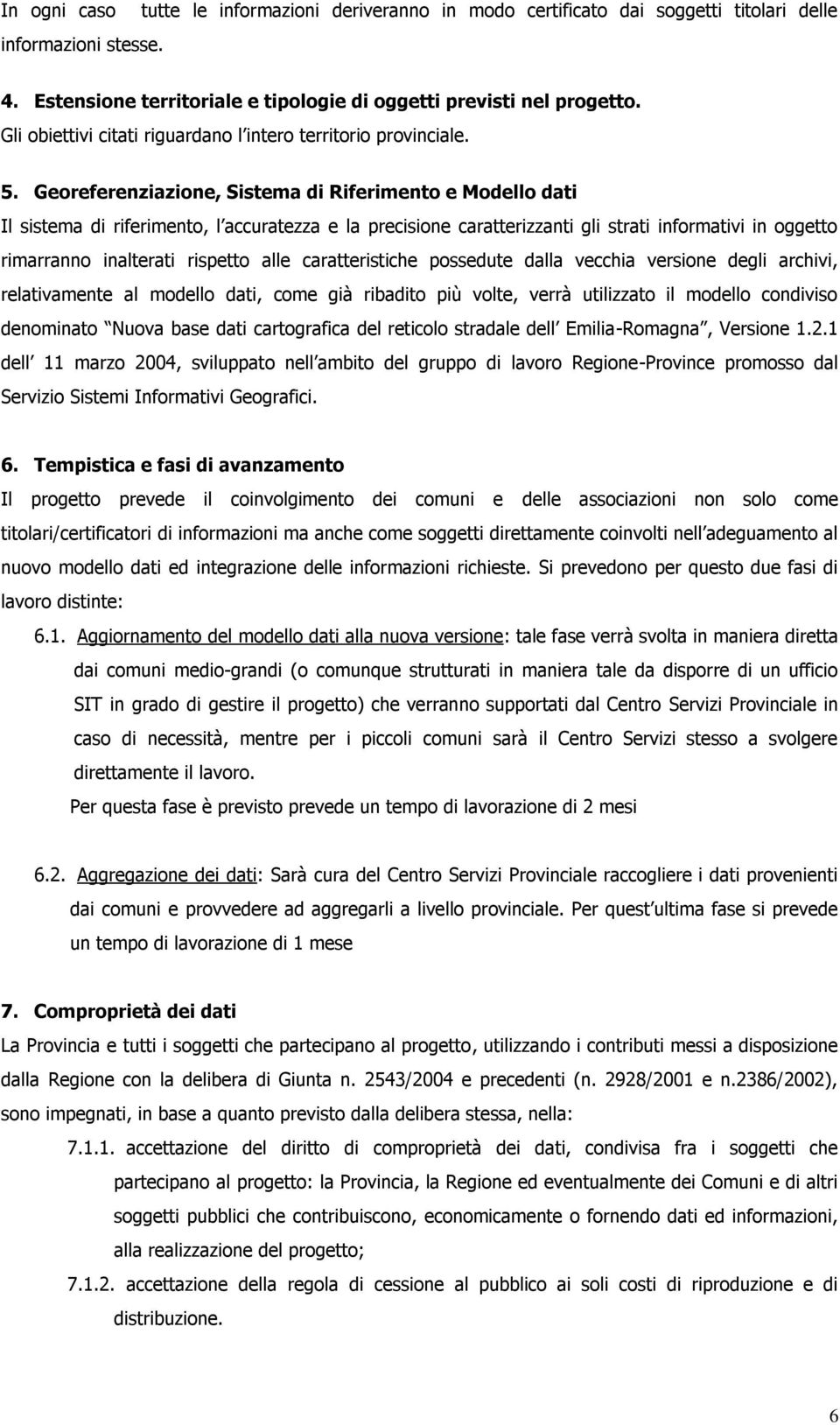 Georeferenziazione, Sistema di Riferimento e Modello dati Il sistema di riferimento, l accuratezza e la precisione caratterizzanti gli strati informativi in oggetto rimarranno inalterati rispetto