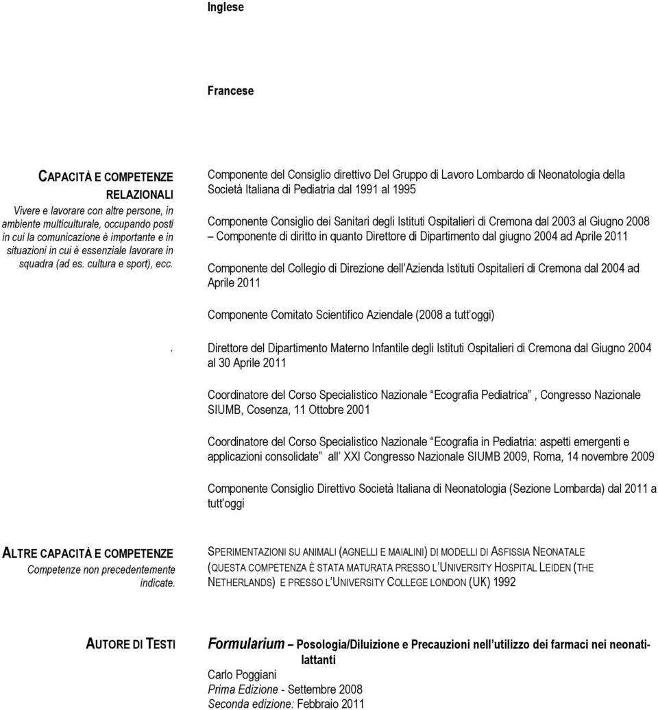 Componente del Consiglio direttivo Del Gruppo di Lavoro Lombardo di Neonatologia della Società Italiana di Pediatria dal 1991 al 1995 Componente Consiglio dei Sanitari degli Istituti Ospitalieri di