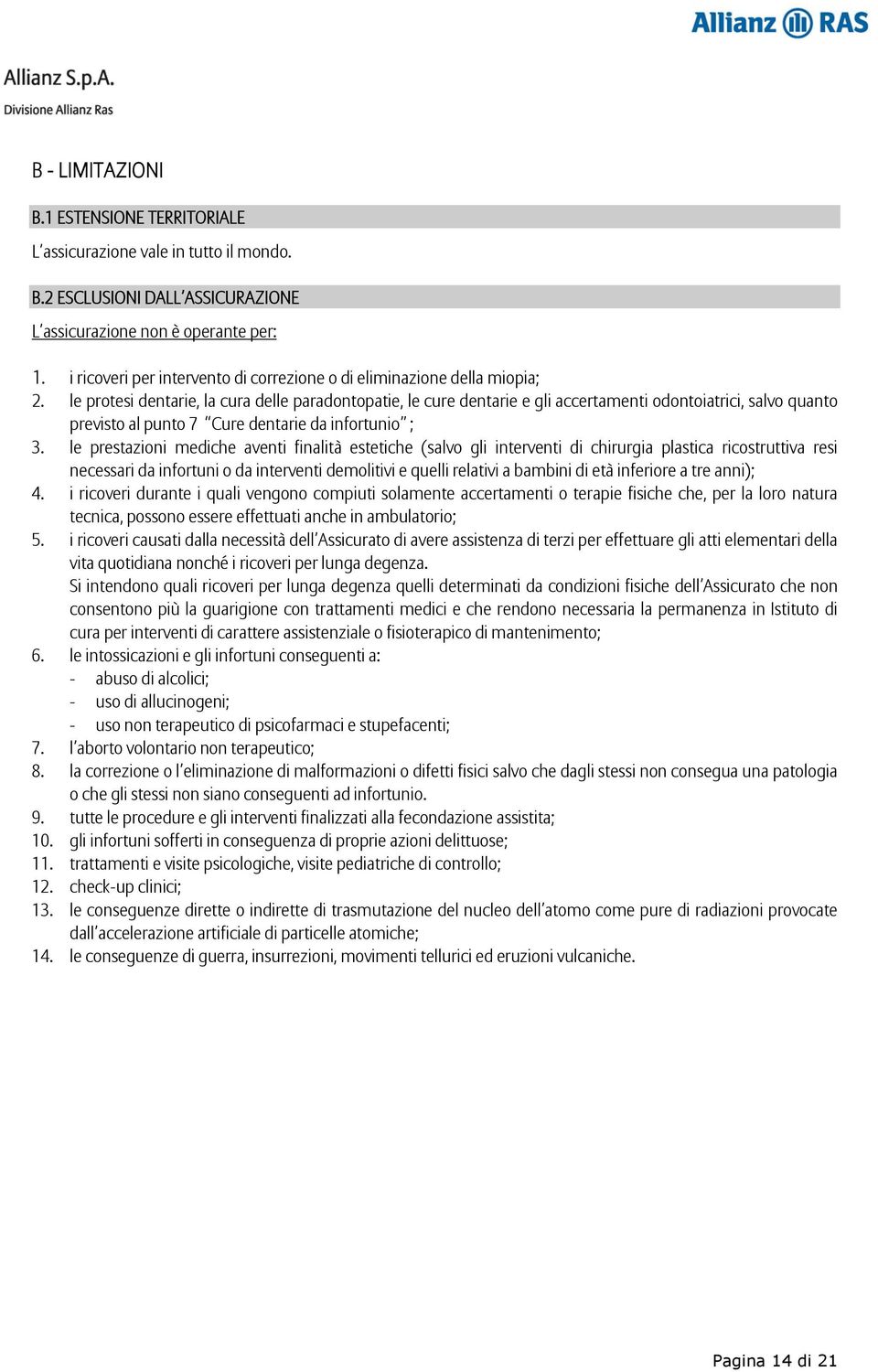 le protesi dentarie, la cura delle paradontopatie, le cure dentarie e gli accertamenti odontoiatrici, salvo quanto previsto al punto 7 Cure dentarie da infortunio ; 3.