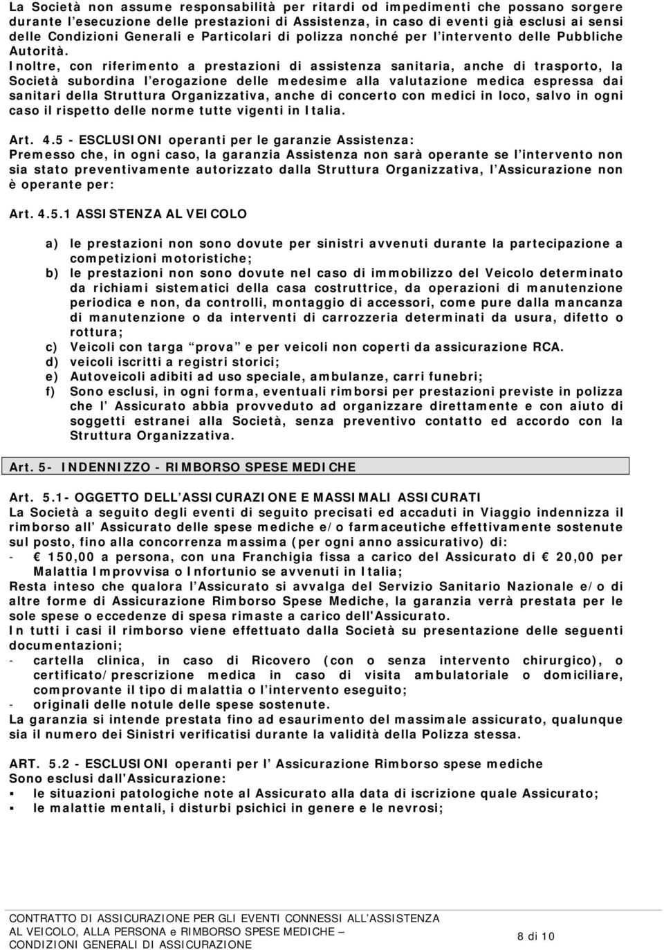 Inoltre, con riferimento a prestazioni di assistenza sanitaria, anche di trasporto, la Società subordina l erogazione delle medesime alla valutazione medica espressa dai sanitari della Struttura