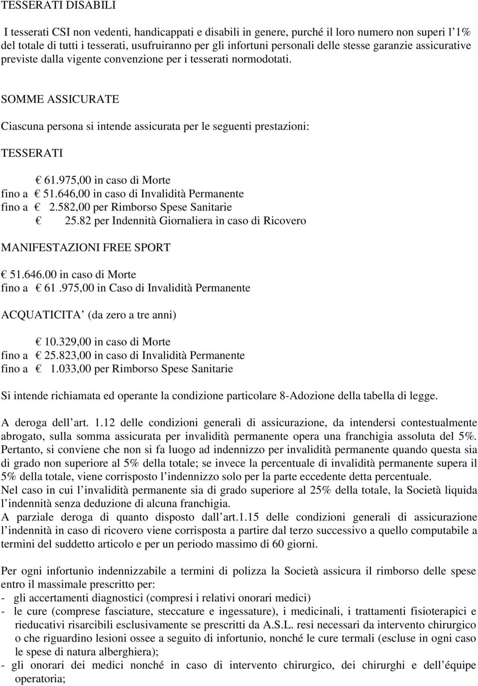 975,00 in caso di Morte fino a 51.646,00 in caso di Invalidità Permanente fino a 2.582,00 per Rimborso Spese Sanitarie 25.82 per Indennità Giornaliera in caso di Ricovero MANIFESTAZIONI FREE SPORT 51.