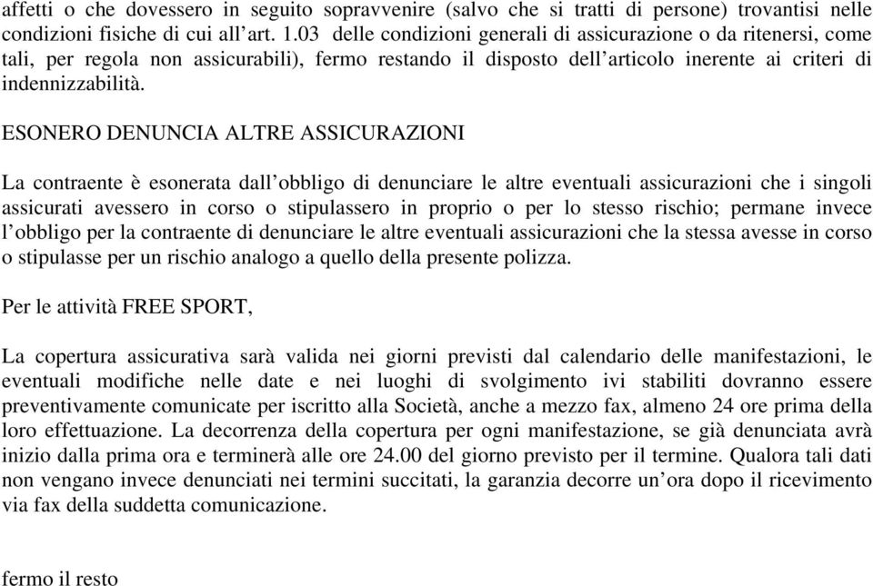 ESONERO DENUNCIA ALTRE ASSICURAZIONI La contraente è esonerata dall obbligo di denunciare le altre eventuali assicurazioni che i singoli assicurati avessero in corso o stipulassero in proprio o per