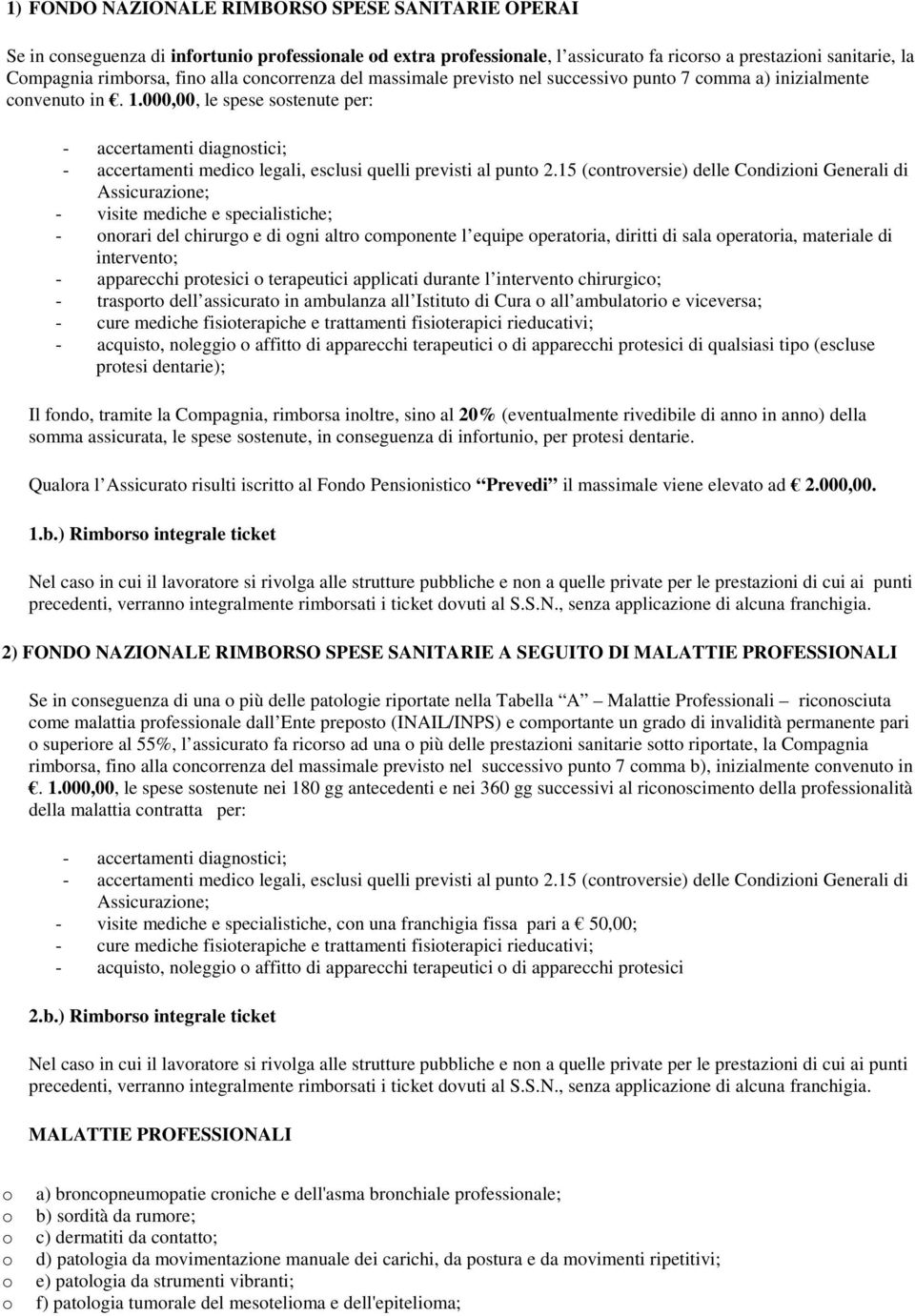 000,00, le spese sostenute per: - accertamenti diagnostici; - accertamenti medico legali, esclusi quelli previsti al punto 2.