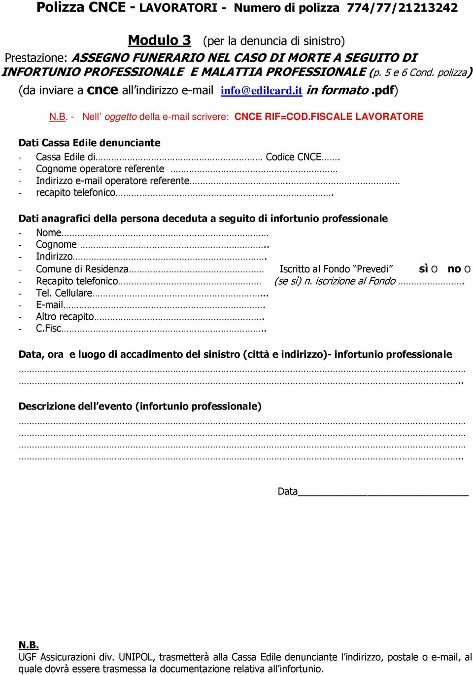 FISCALE LAVORATORE Dati Cassa Edile denunciante - Cassa Edile di Codice CNCE. - Cognome operatore referente - Indirizzo e-mail operatore referente. - recapito telefonico.