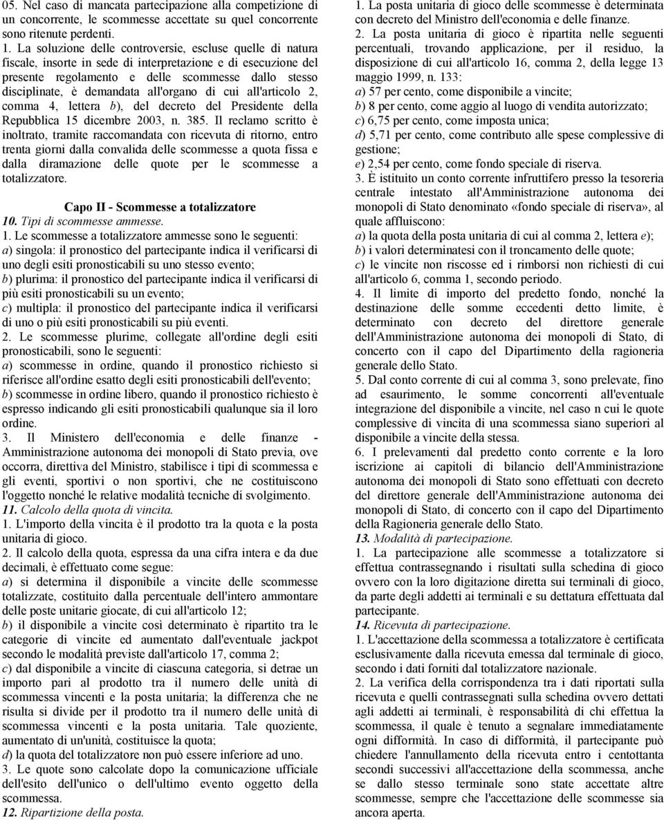 all'organo di cui all'articolo 2, comma 4, lettera b), del decreto del Presidente della Repubblica 15 dicembre 2003, n. 385.