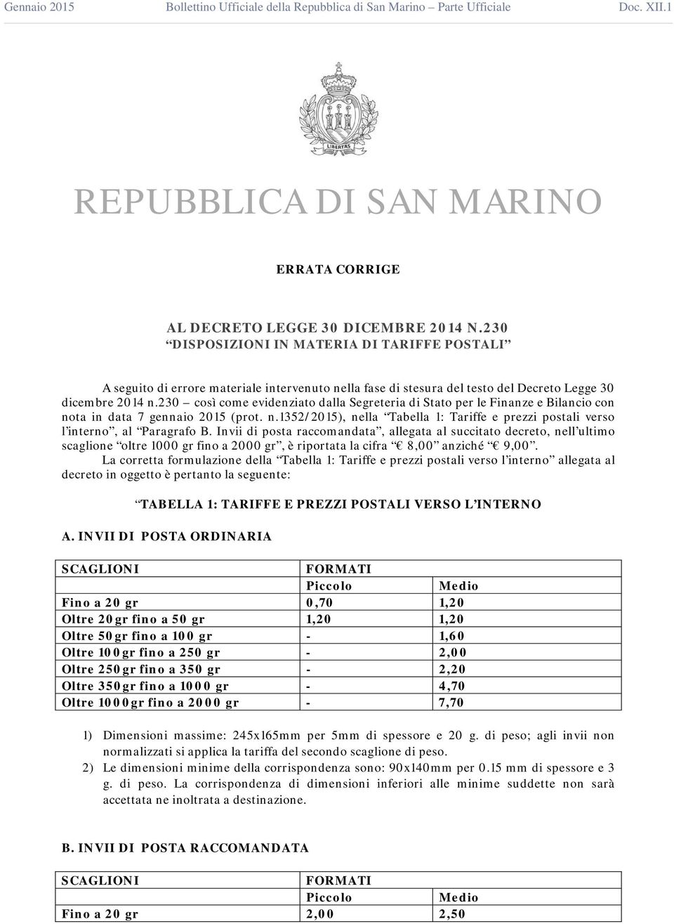 230 così come evidenziato dalla Segreteria di Stato per le Finanze e Bilancio con nota in data 7 gennaio 2015 (prot. n.1352/2015), nella Tabella 1: Tariffe e prezzi postali verso l interno, al Paragrafo B.