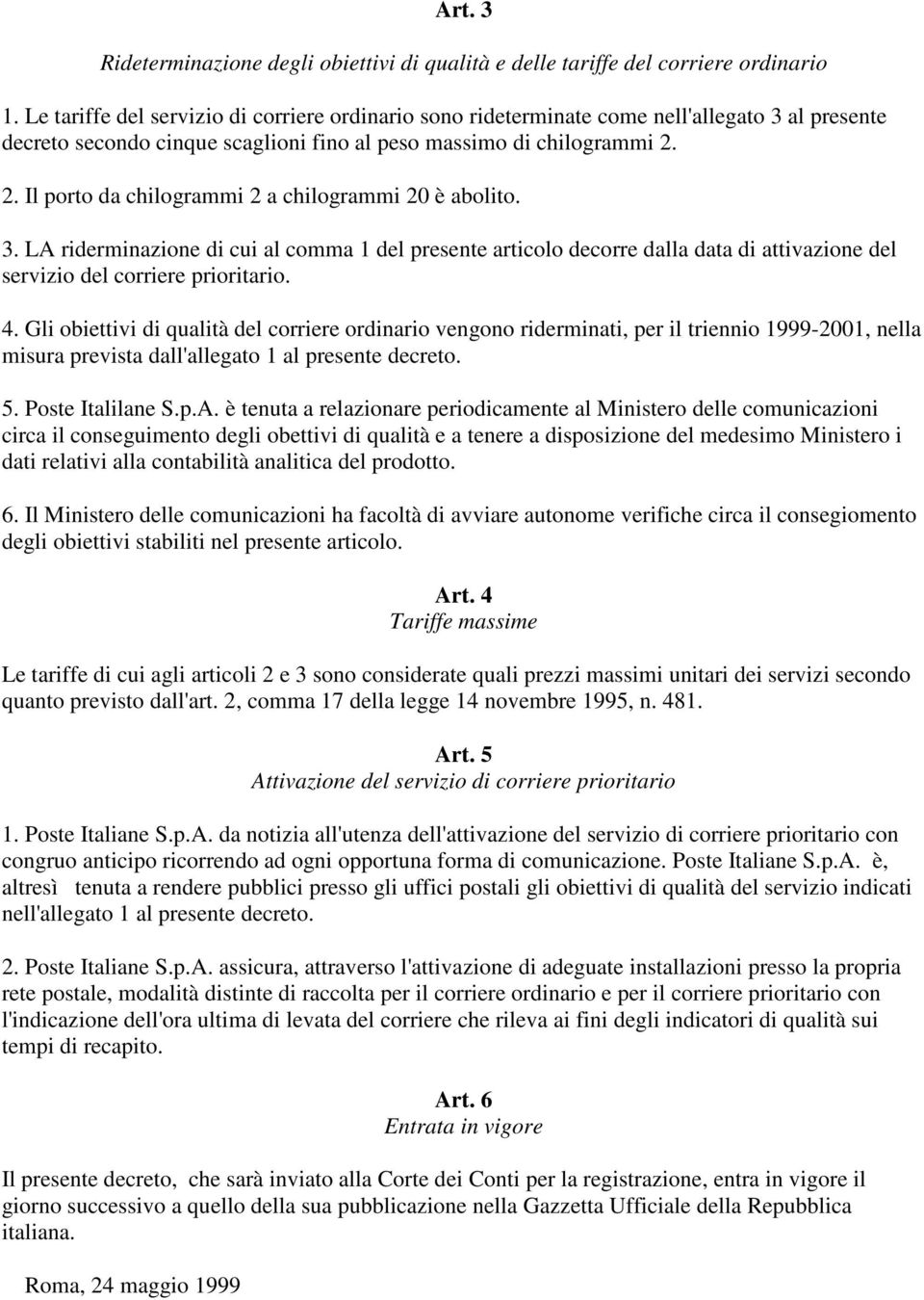 2. Il porto da chilogrammi 2 a chilogrammi 20 è abolito. 3. LA riderminazione di cui al comma 1 del presente articolo decorre dalla data di attivazione del servizio del corriere prioritario. 4.