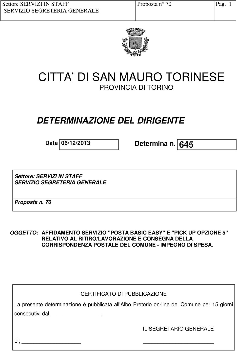 70 OGGETTO: AFFIDAMENTO SERVIZIO "POSTA BASIC EASY" E "PICK UP OPZIONE 5" RELATIVO AL RITIRO/LAVORAZIONE E CONSEGNA DELLA