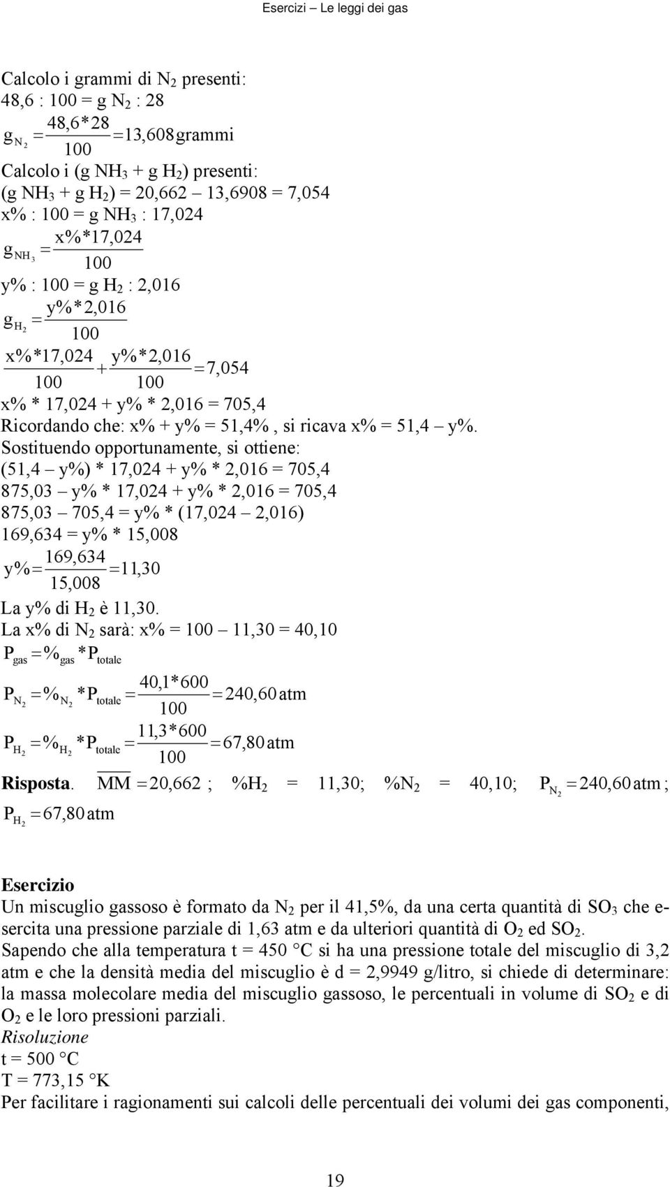 Sostituedo opportuamete, si ottiee: (5,4 y%) * 7,04 + y% *,06 705,4 875,0 y% * 7,04 + y% *,06 705,4 875,0 705,4 y% * (7,04,06) 69,64 y% * 5,008 69,64 y %,0 5,008 La y% di H è,0.