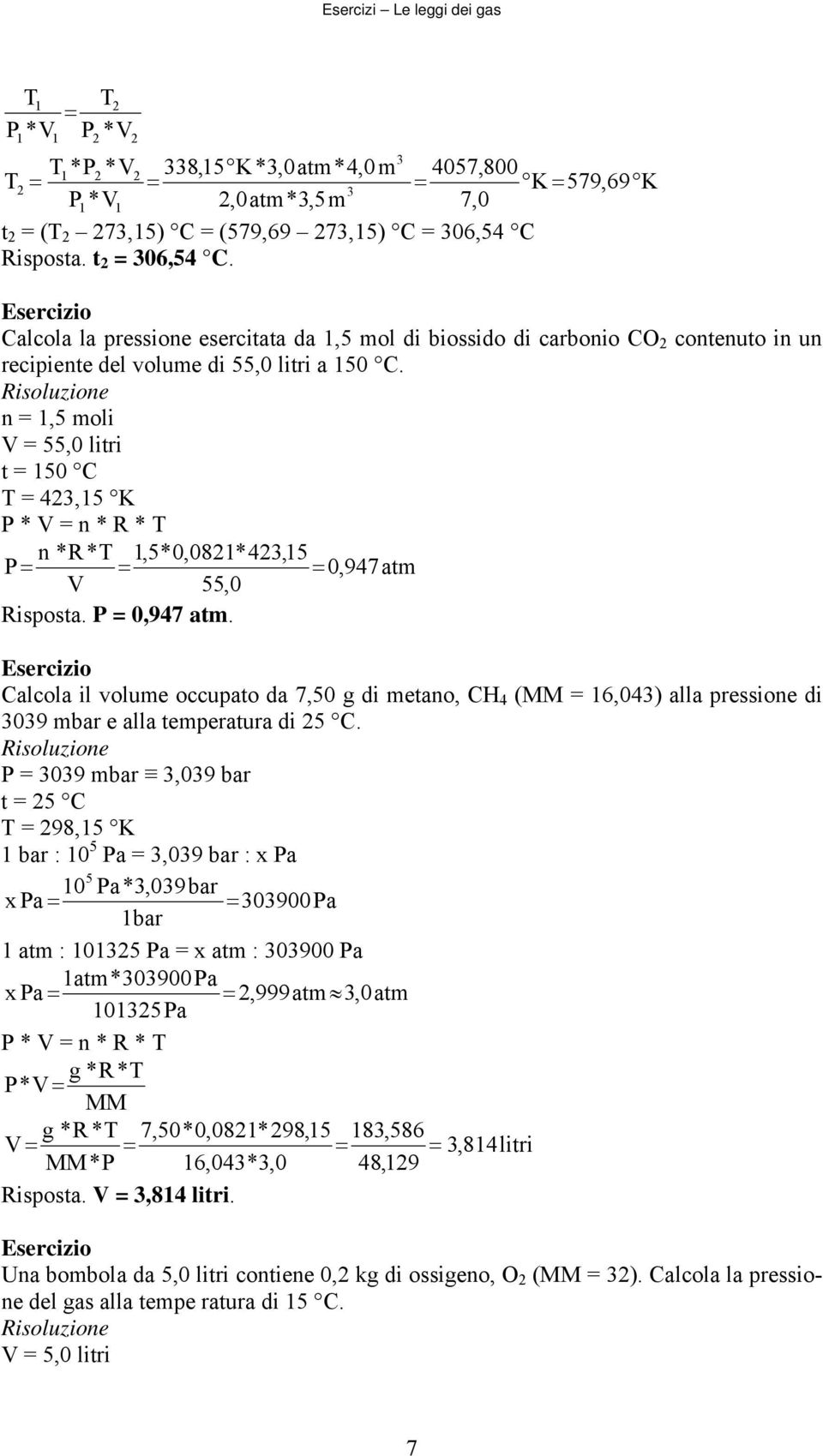 ,5 moli V 55,0 litri t 50 C T 4,5 * V * R * T *R*T,5*0,08*4,5 0,947 atm V 55,0 Risposta. 0,947 atm. Calcola il volume occupato da 7,50 di metao, CH 4 ( 6,04) alla pressioe di 09 mbar e alla temperatura di 5 C.