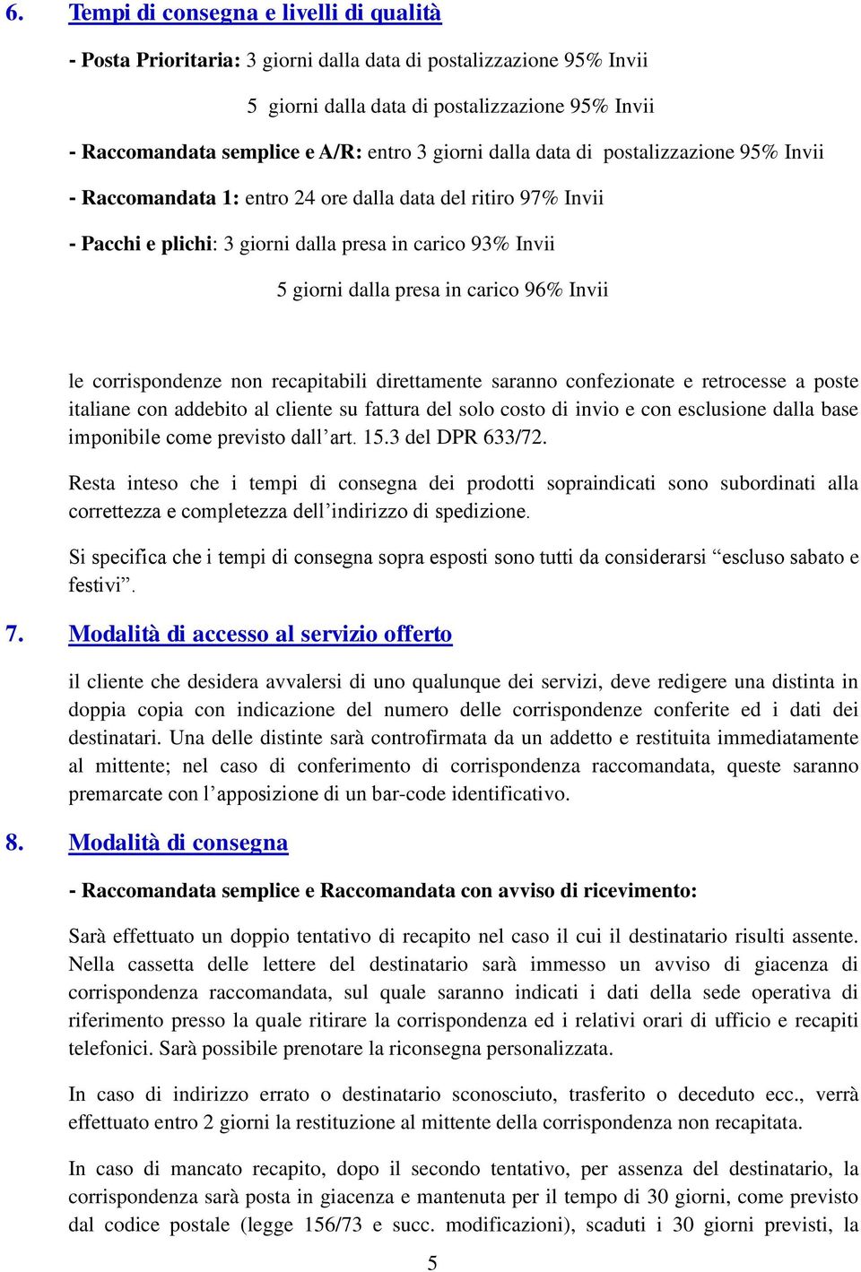 carico 96% Invii le corrispondenze non recapitabili direttamente saranno confezionate e retrocesse a poste italiane con addebito al cliente su fattura del solo costo di invio e con esclusione dalla