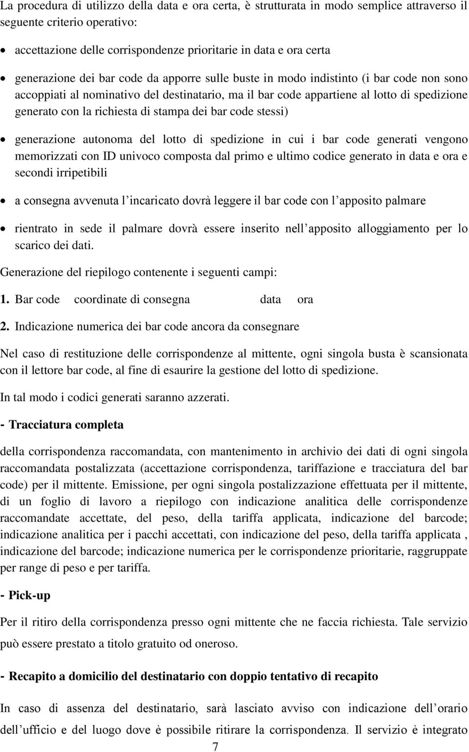 richiesta di stampa dei bar code stessi) generazione autonoma del lotto di spedizione in cui i bar code generati vengono memorizzati con ID univoco composta dal primo e ultimo codice generato in data