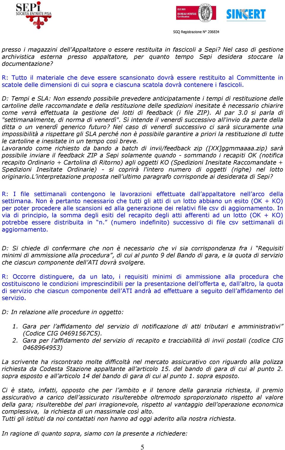 D: Tempi e SLA: Non essendo possibile prevedere anticipatamente i tempi di restituzione delle cartoline delle raccomandate e della restituzione delle spedizioni inesitate è necessario chiarire come