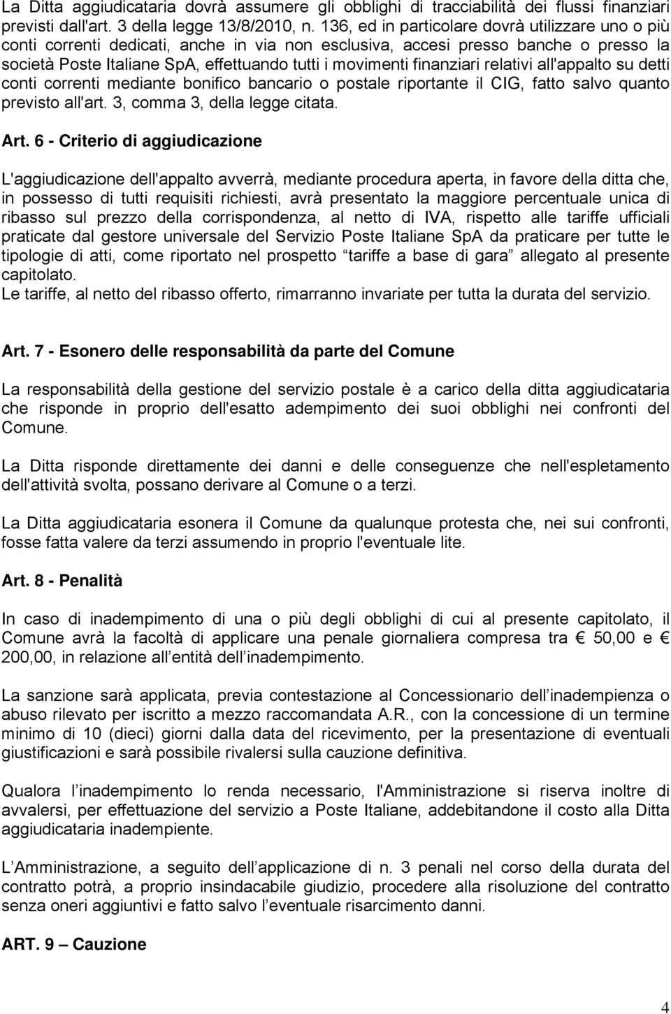 finanziari relativi all'appalto su detti conti correnti mediante bonifico bancario o postale riportante il CIG, fatto salvo quanto previsto all'art. 3, comma 3, della legge citata. Art.