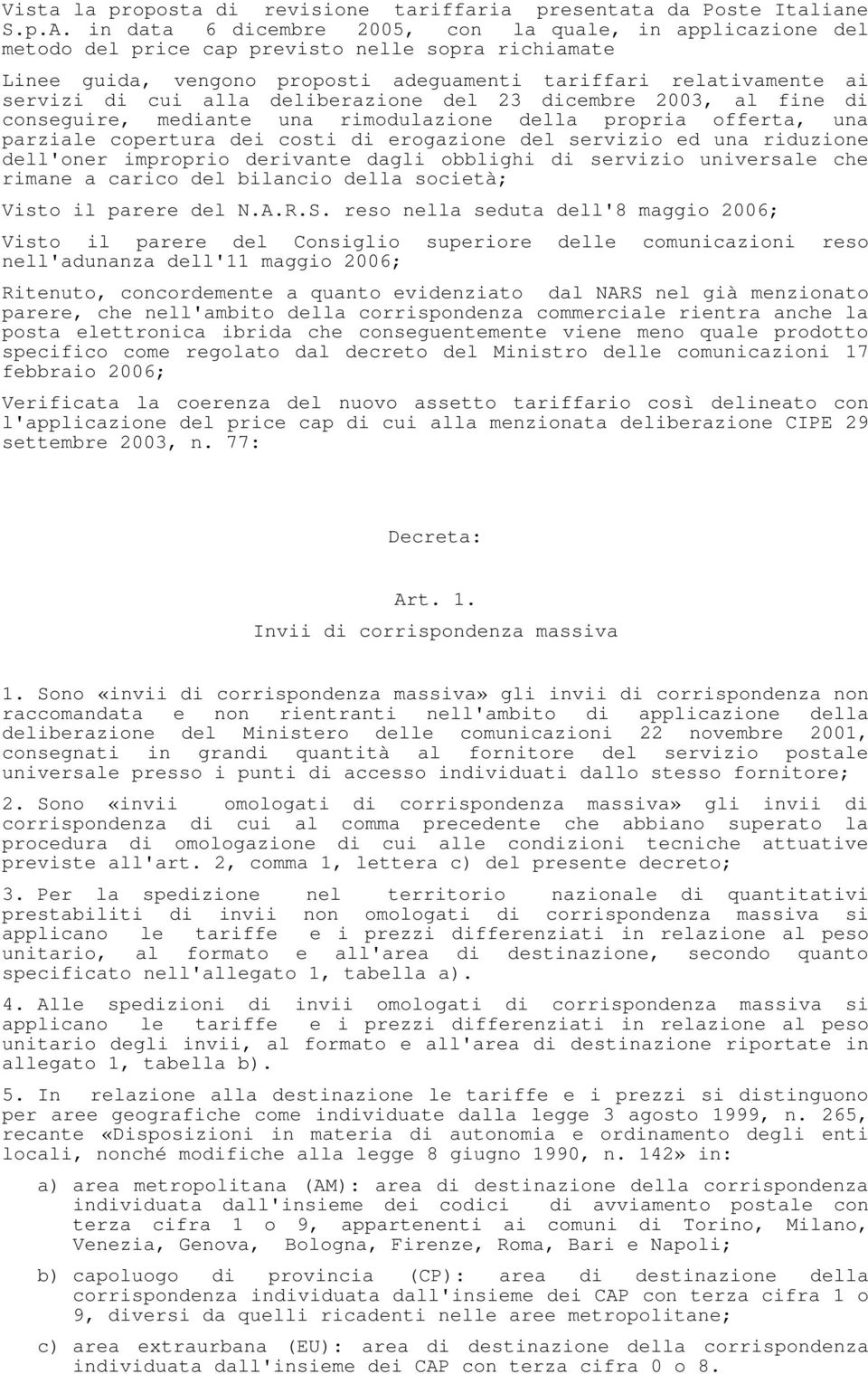 alla deliberazione del 23 dicembre 2003, al fine di conseguire, mediante una rimodulazione della propria offerta, una parziale copertura dei costi di erogazione del servizio ed una riduzione