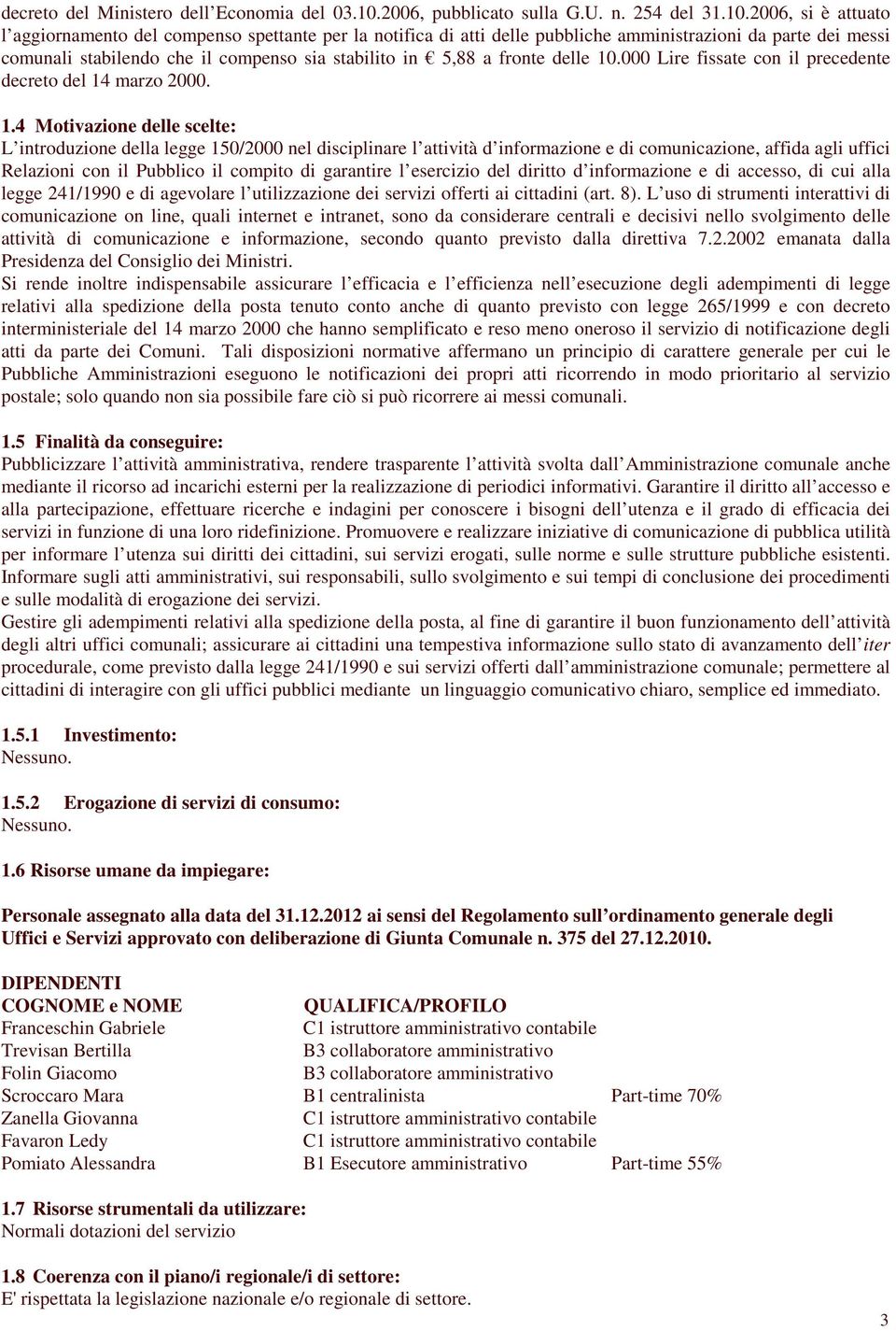 2006, si è attuato l aggiornamento del compenso spettante per la notifica di atti delle pubbliche amministrazioni da parte dei messi comunali stabilendo che il compenso sia stabilito in 5,88 a fronte