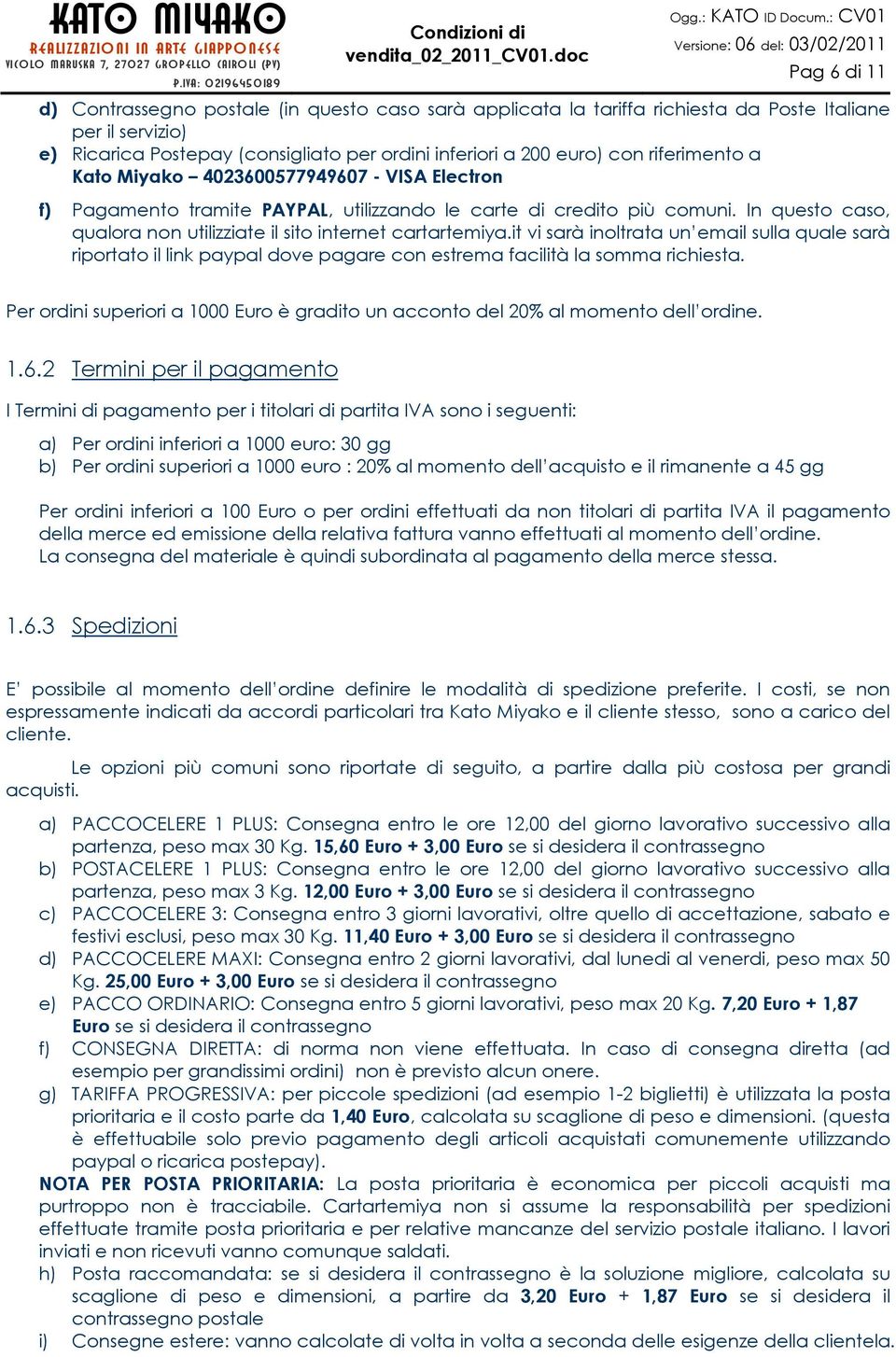 In questo caso, qualora non utilizziate il sito internet cartartemiya.it vi sarà inoltrata un email sulla quale sarà riportato il link paypal dove pagare con estrema facilità la somma richiesta.