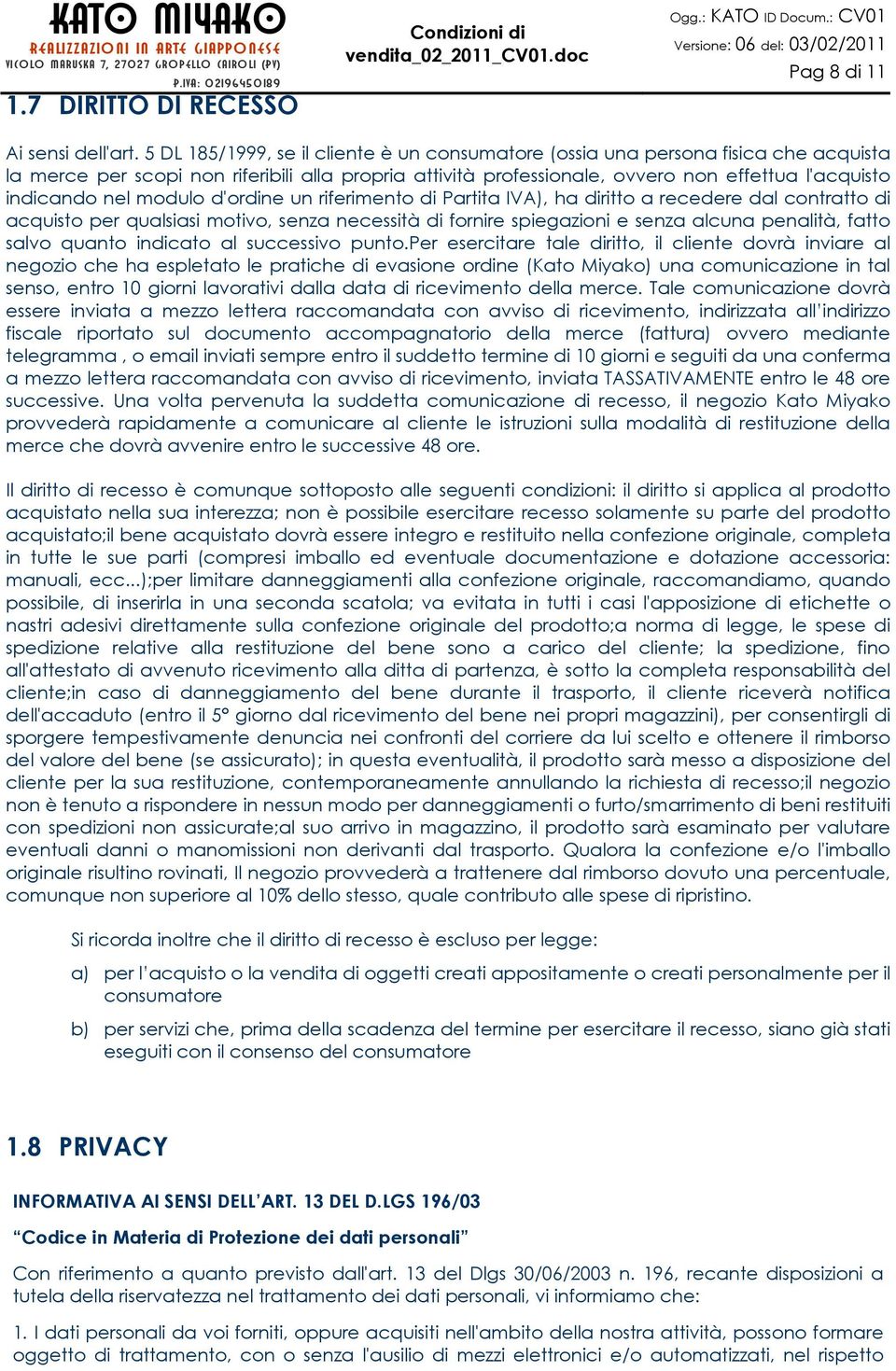 nel modulo d'ordine un riferimento di Partita IVA), ha diritto a recedere dal contratto di acquisto per qualsiasi motivo, senza necessità di fornire spiegazioni e senza alcuna penalità, fatto salvo