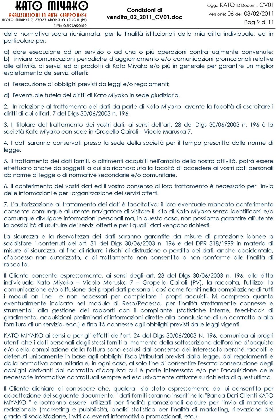 garantire un miglior espletamento dei servizi offerti; c) l'esecuzione di obblighi previsti da leggi e/o regolamenti; d) l'eventuale tutela dei diritti di Kato Miyako in sede giudiziaria. 2.