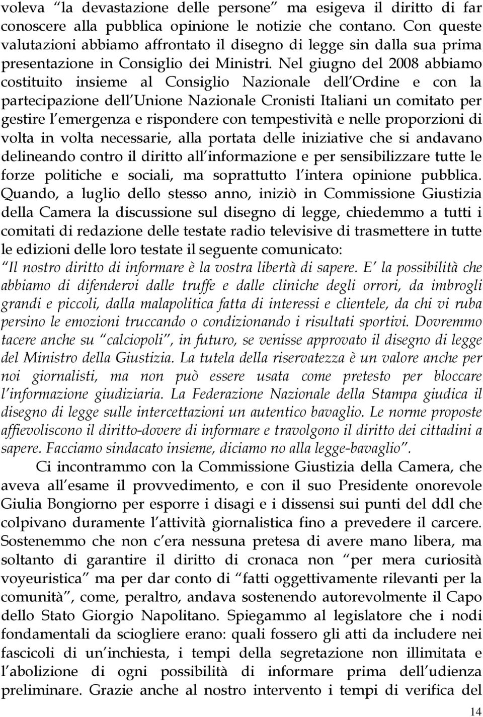 Nel giugno del 2008 abbiamo costituito insieme al Consiglio Nazionale dell Ordine e con la partecipazione dell Unione Nazionale Cronisti Italiani un comitato per gestire l emergenza e rispondere con