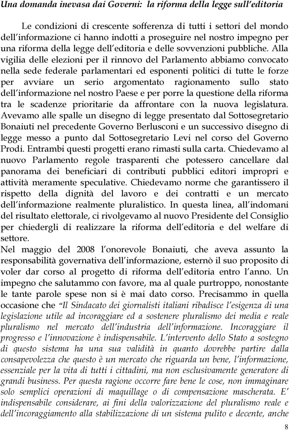 Alla vigilia delle elezioni per il rinnovo del Parlamento abbiamo convocato nella sede federale parlamentari ed esponenti politici di tutte le forze per avviare un serio argomentato ragionamento