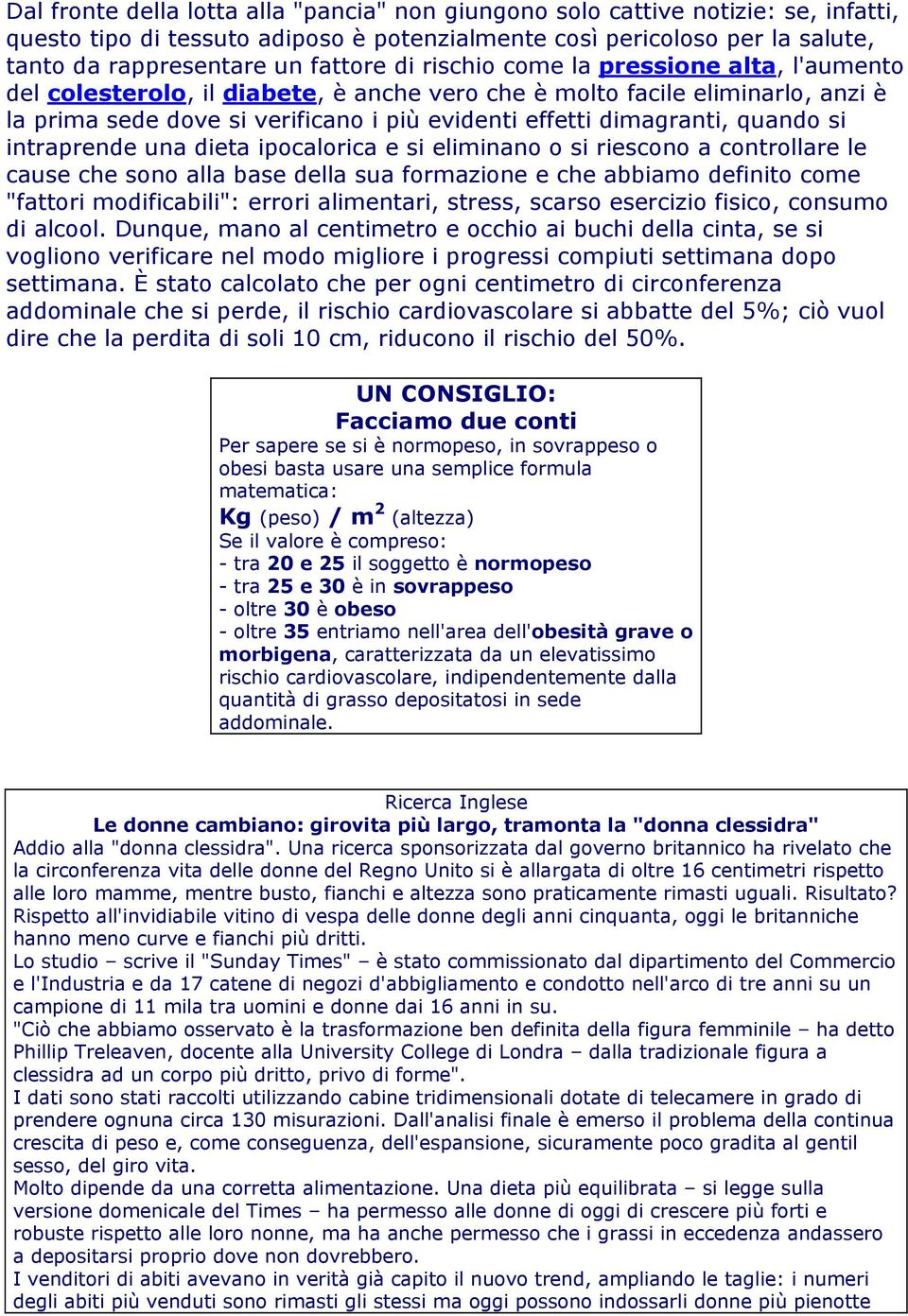 si intraprende una dieta ipocalorica e si eliminano o si riescono a controllare le cause che sono alla base della sua formazione e che abbiamo definito come "fattori modificabili": errori alimentari,