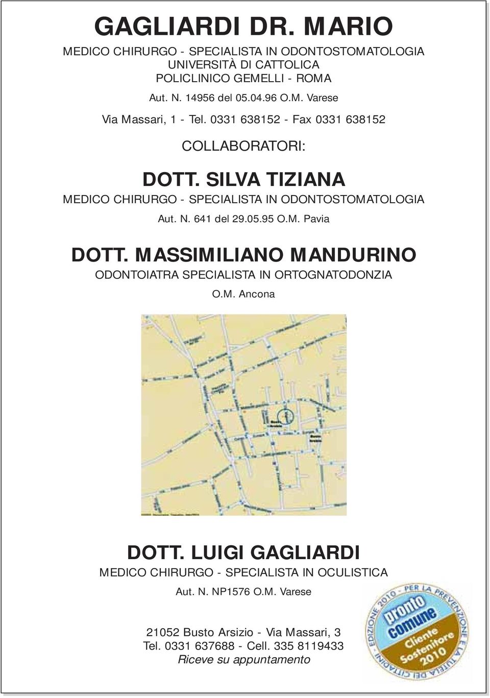 N. 641 del 29.05.95 O.M. Pavia DOTT. MASSIMILIANO MANDURINO ODONTOIATRA SPECIALISTA IN ORTOGNATODONZIA O.M. Ancona DOTT.