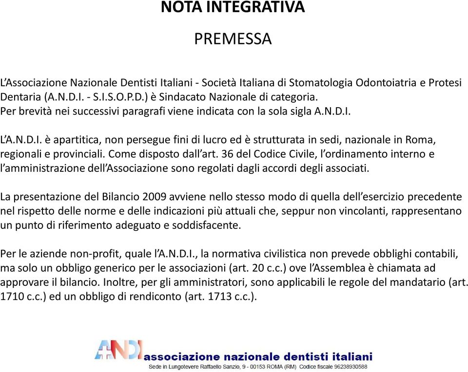 Come disposto dall art. 36 del Codice Civile, l ordinamento interno e l amministrazione dell Associazione sono regolati dagli accordi degli associati.