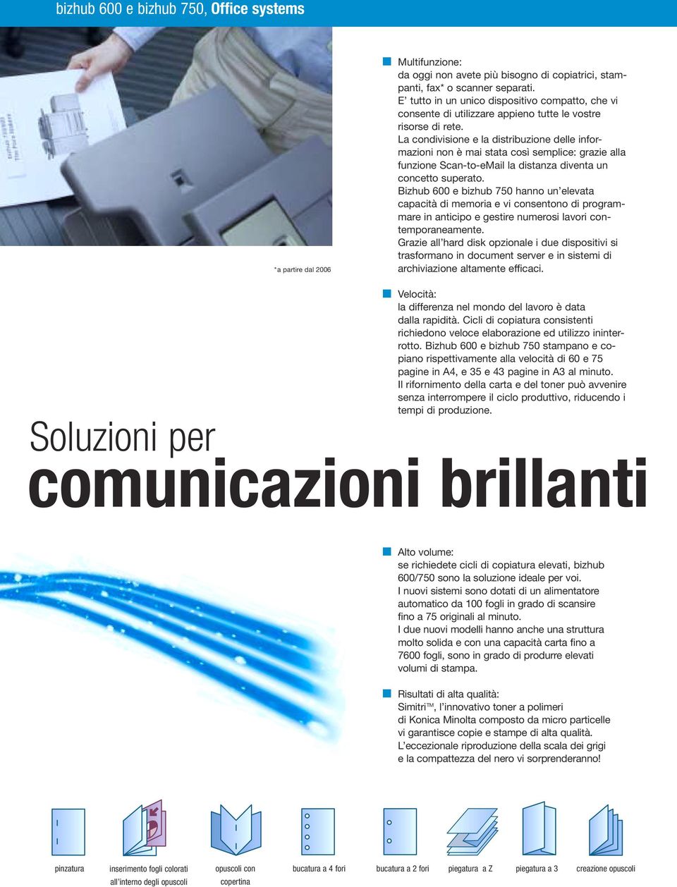 La condivisione e la distribuzione delle informazioni non è mai stata così semplice: grazie alla funzione Scan-to-eMail la distanza diventa un concetto superato.