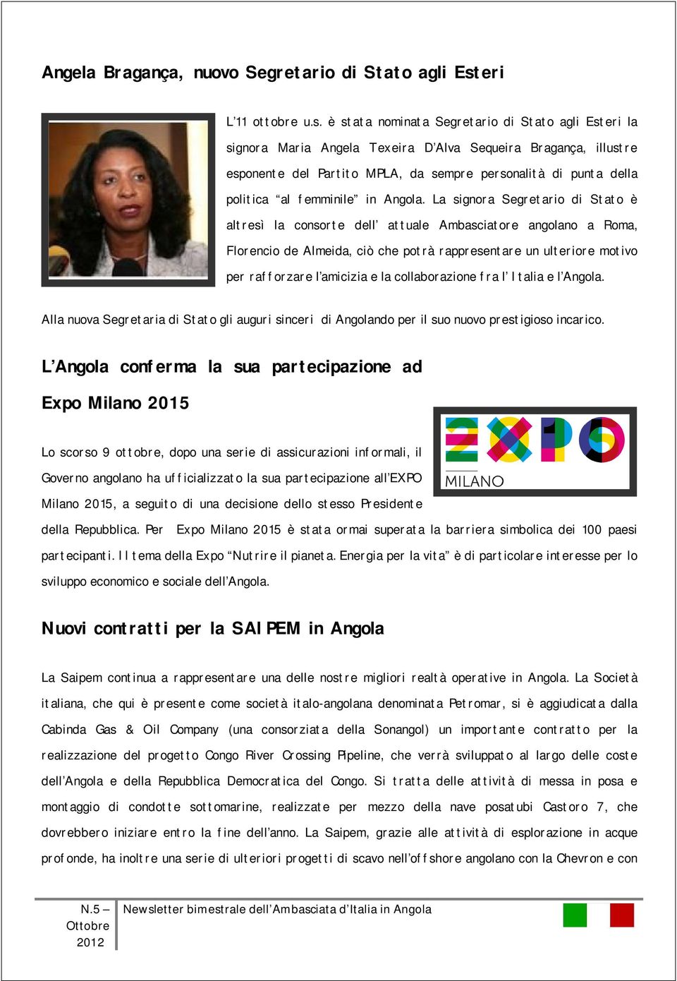 è stata nominata Segretario di Stato agli Esteri la signora Maria Angela Texeira D Alva Sequeira Bragança, illustre esponente del Partito MPLA, da sempre personalità di punta della politica al