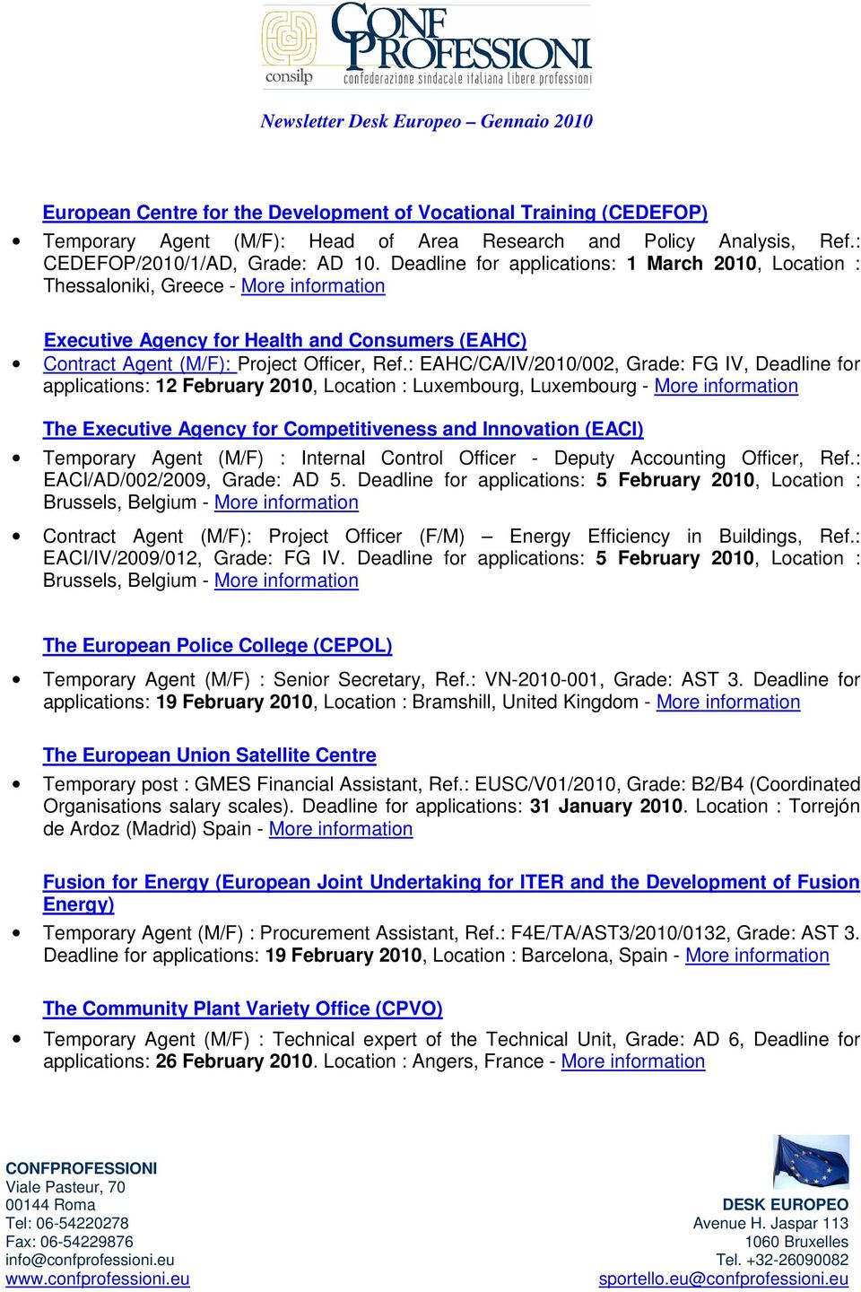 : EAHC/CA/IV/2010/002, Grade: FG IV, Deadline for applications: 12 February 2010, Location : Luxembourg, Luxembourg - More information The Executive Agency for Competitiveness and Innovation (EACI)