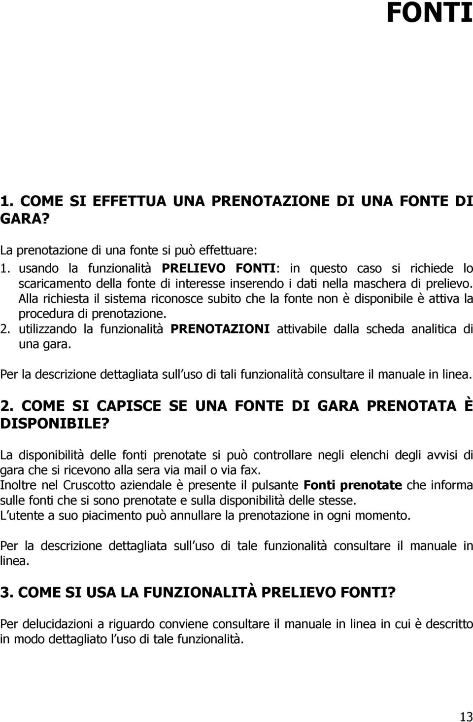 Alla richiesta il sistema riconosce subito che la fonte non è disponibile è attiva la procedura di prenotazione. 2.