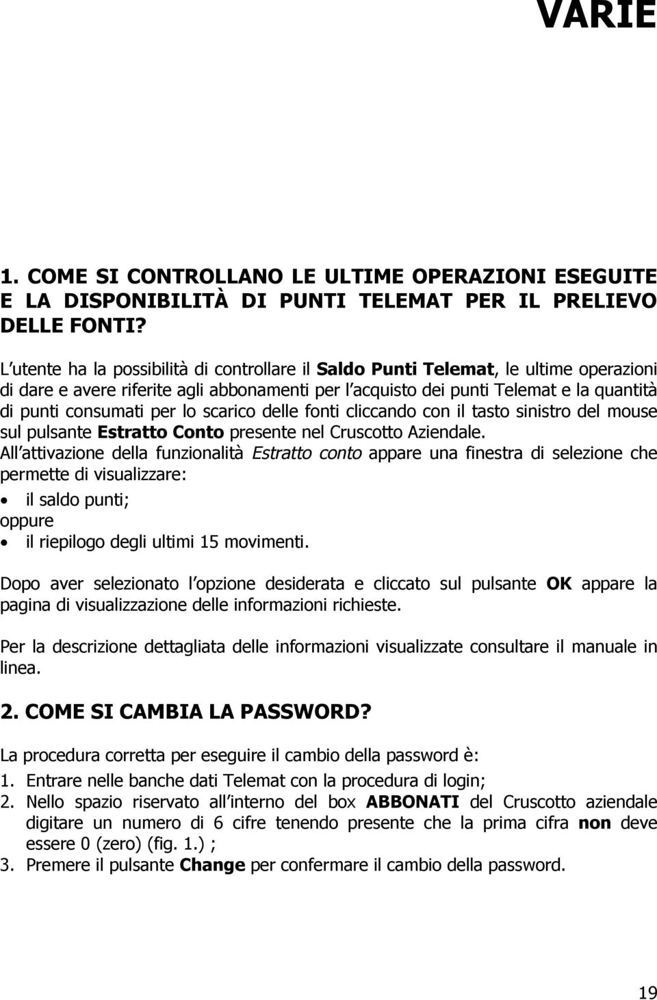 lo scarico delle fonti cliccando con il tasto sinistro del mouse sul pulsante Estratto Conto presente nel Cruscotto Aziendale.