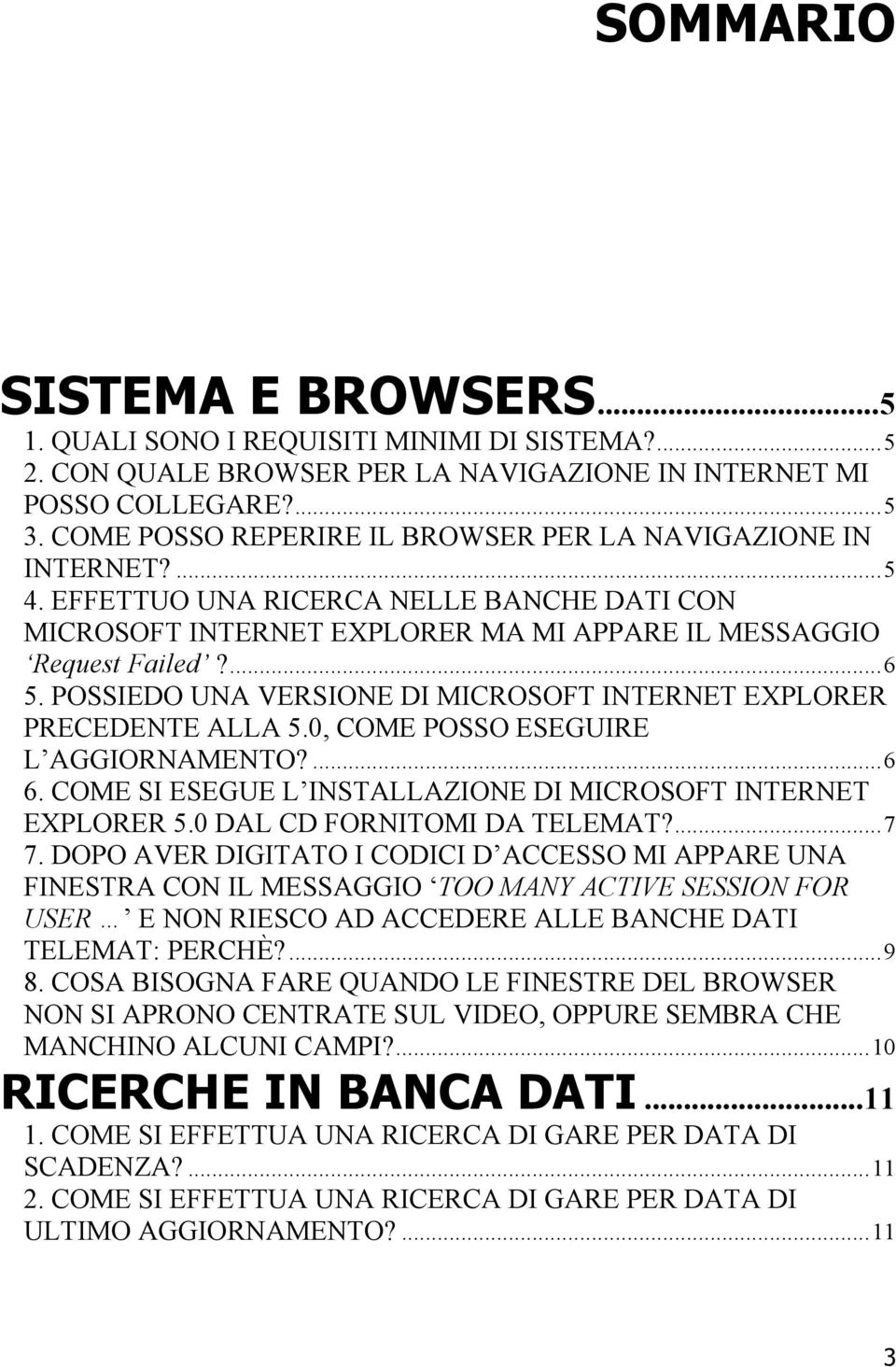 POSSIEDO UNA VERSIONE DI MICROSOFT INTERNET EXPLORER PRECEDENTE ALLA 5.0, COME POSSO ESEGUIRE L AGGIORNAMENTO?...6 6. COME SI ESEGUE L INSTALLAZIONE DI MICROSOFT INTERNET EXPLORER 5.