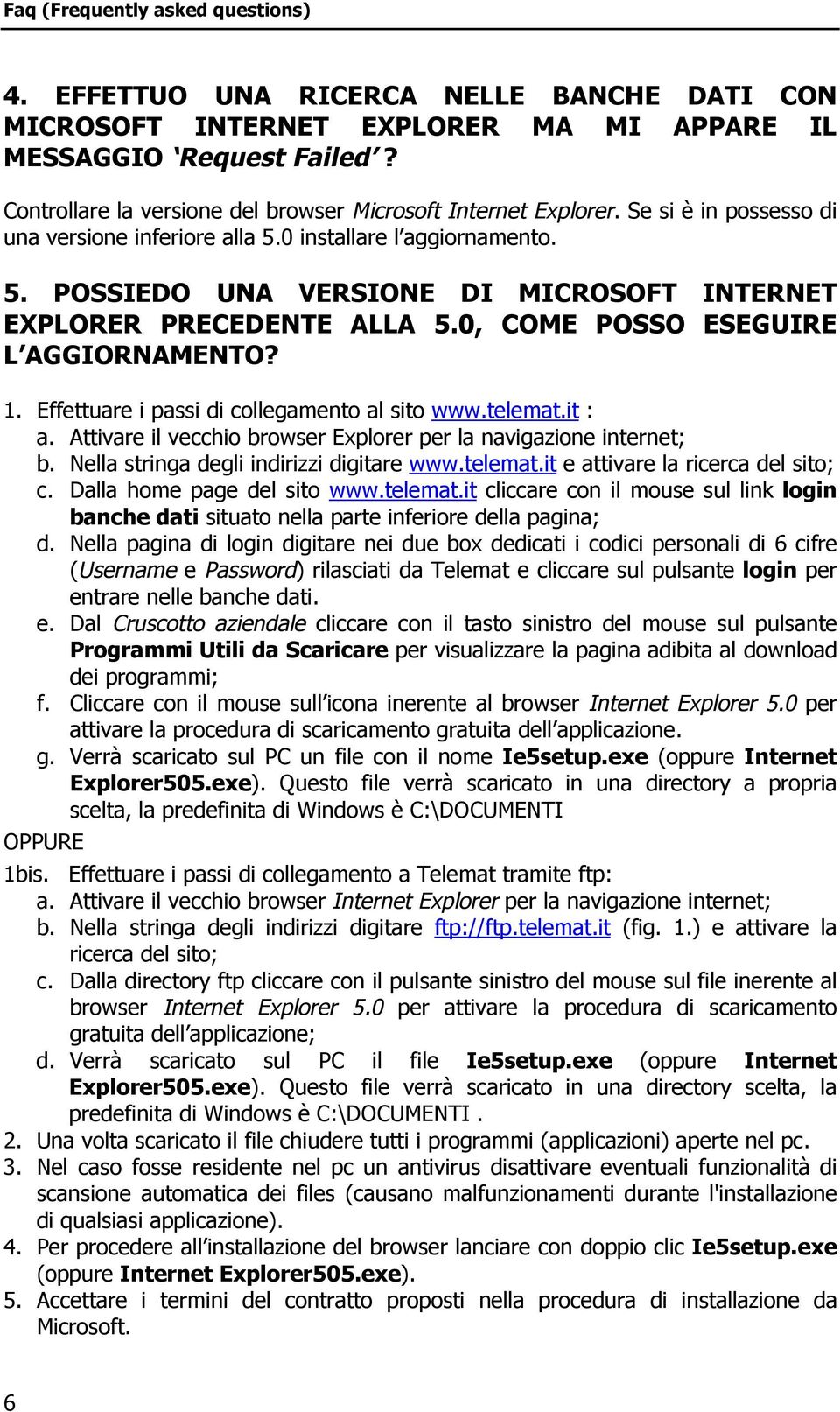 0, COME POSSO ESEGUIRE L AGGIORNAMENTO? 1. Effettuare i passi di collegamento al sito www.telemat.it : a. Attivare il vecchio browser Explorer per la navigazione internet; b.