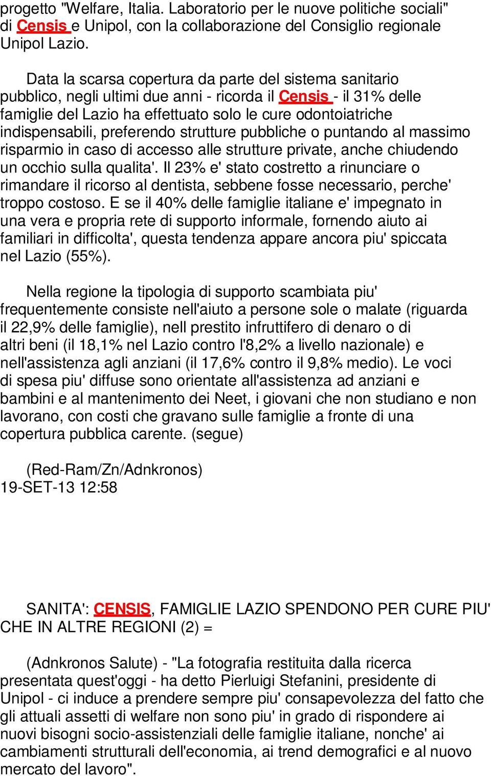 preferendo strutture pubbliche o puntando al massimo risparmio in caso di accesso alle strutture private, anche chiudendo un occhio sulla qualita'.