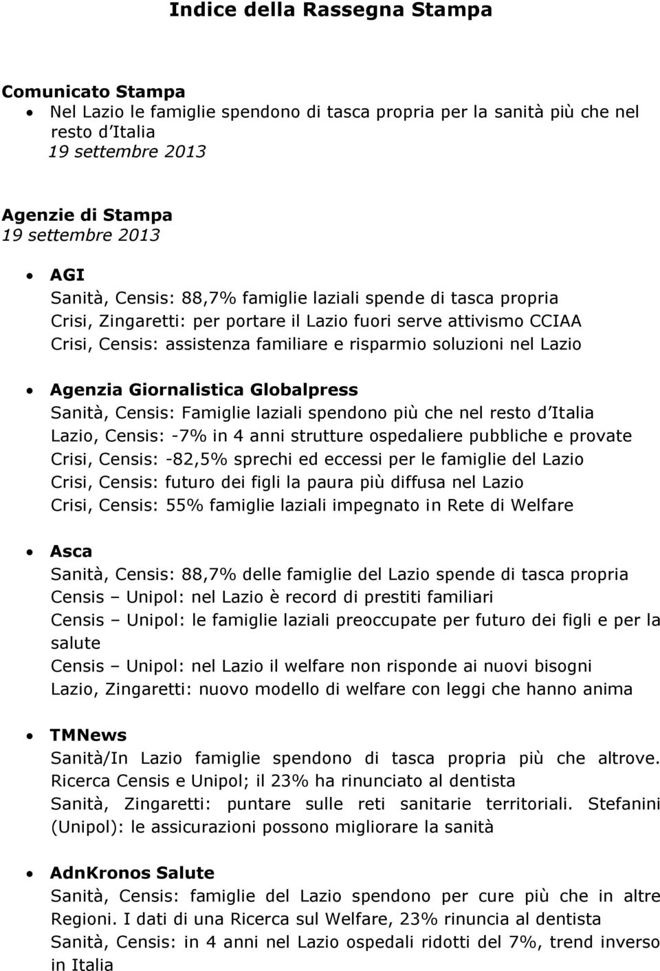 Agenzia Giornalistica Globalpress Sanità, Censis: Famiglie laziali spendono più che nel resto d Italia Lazio, Censis: -7% in 4 anni strutture ospedaliere pubbliche e provate Crisi, Censis: -82,5%