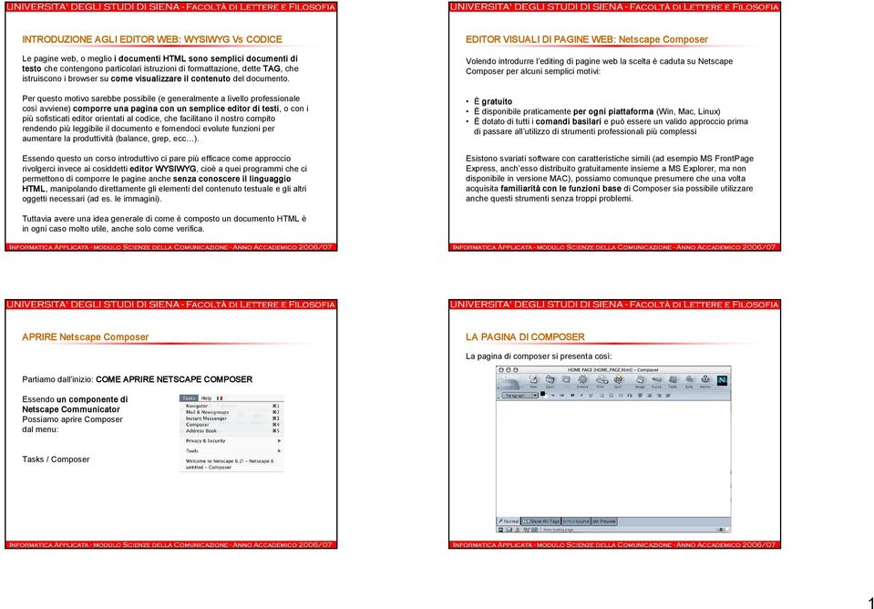 Per questo motivo sarebbe possibile (e generalmente a livello professionale così avviene) comporre una pagina con un semplice editor di testi, o con i più sofisticati editor orientati al codice, che