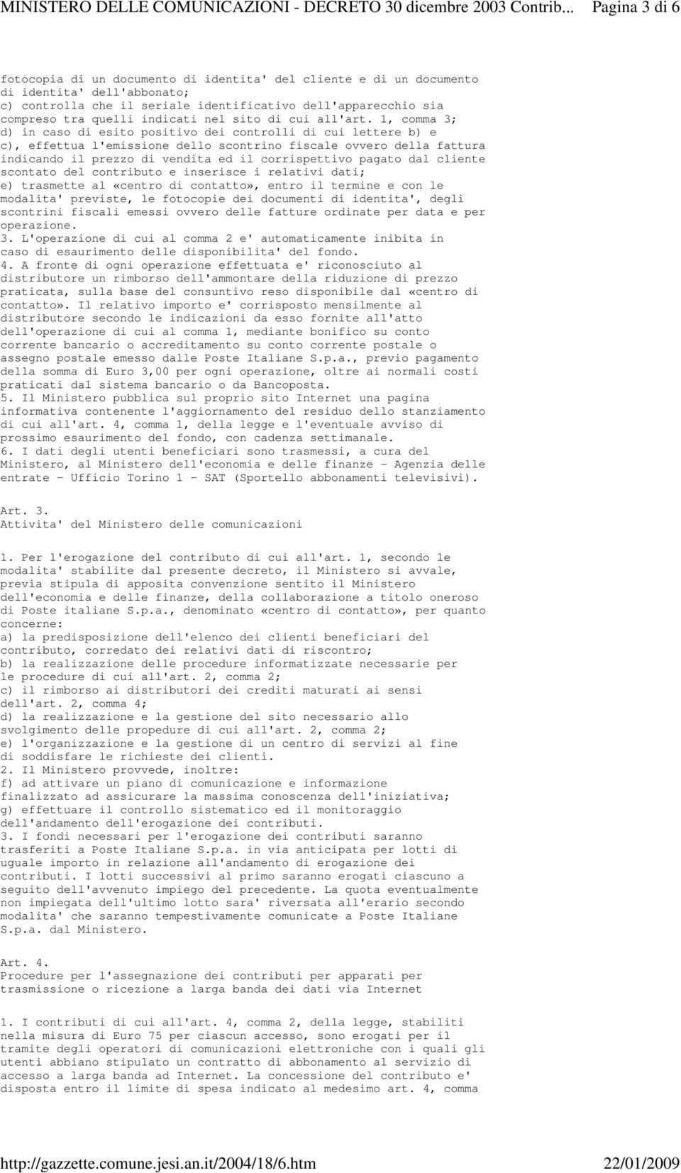 1, comma 3; d) in caso di esito positivo dei controlli di cui lettere b) e c), effettua l'emissione dello scontrino fiscale ovvero della fattura indicando il prezzo di vendita ed il corrispettivo