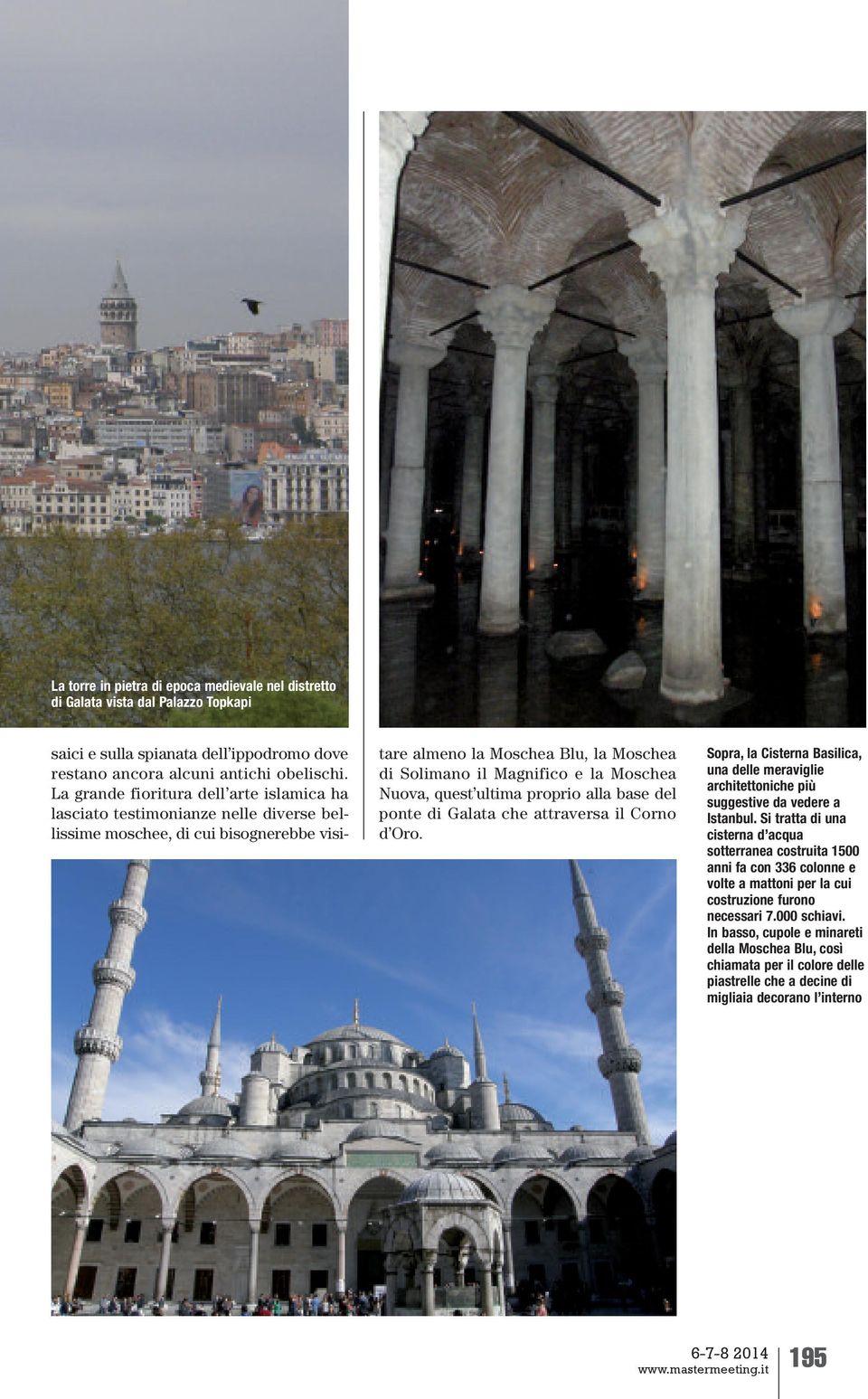 Moschea Nuova, quest ultima proprio alla base del ponte di Galata che attraversa il Corno d Oro. Sopra, la Cisterna Basilica, una delle meraviglie architettoniche più suggestive da vedere a Istanbul.