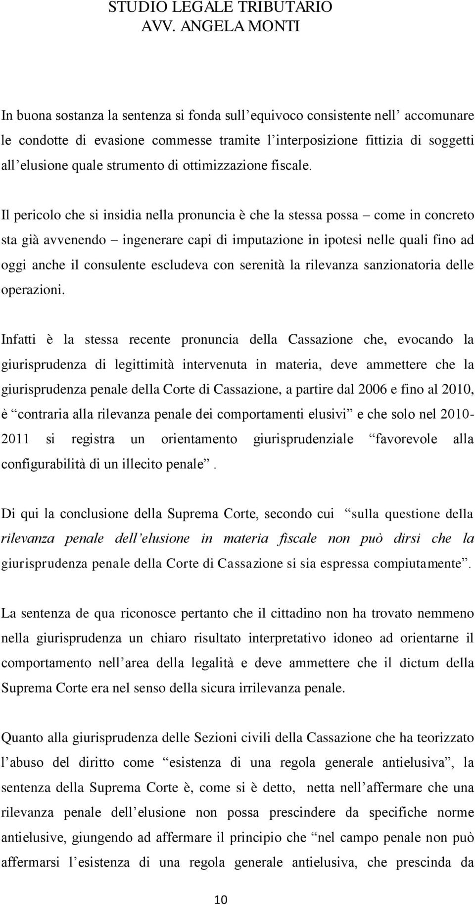 Il pericolo che si insidia nella pronuncia è che la stessa possa come in concreto sta già avvenendo ingenerare capi di imputazione in ipotesi nelle quali fino ad oggi anche il consulente escludeva