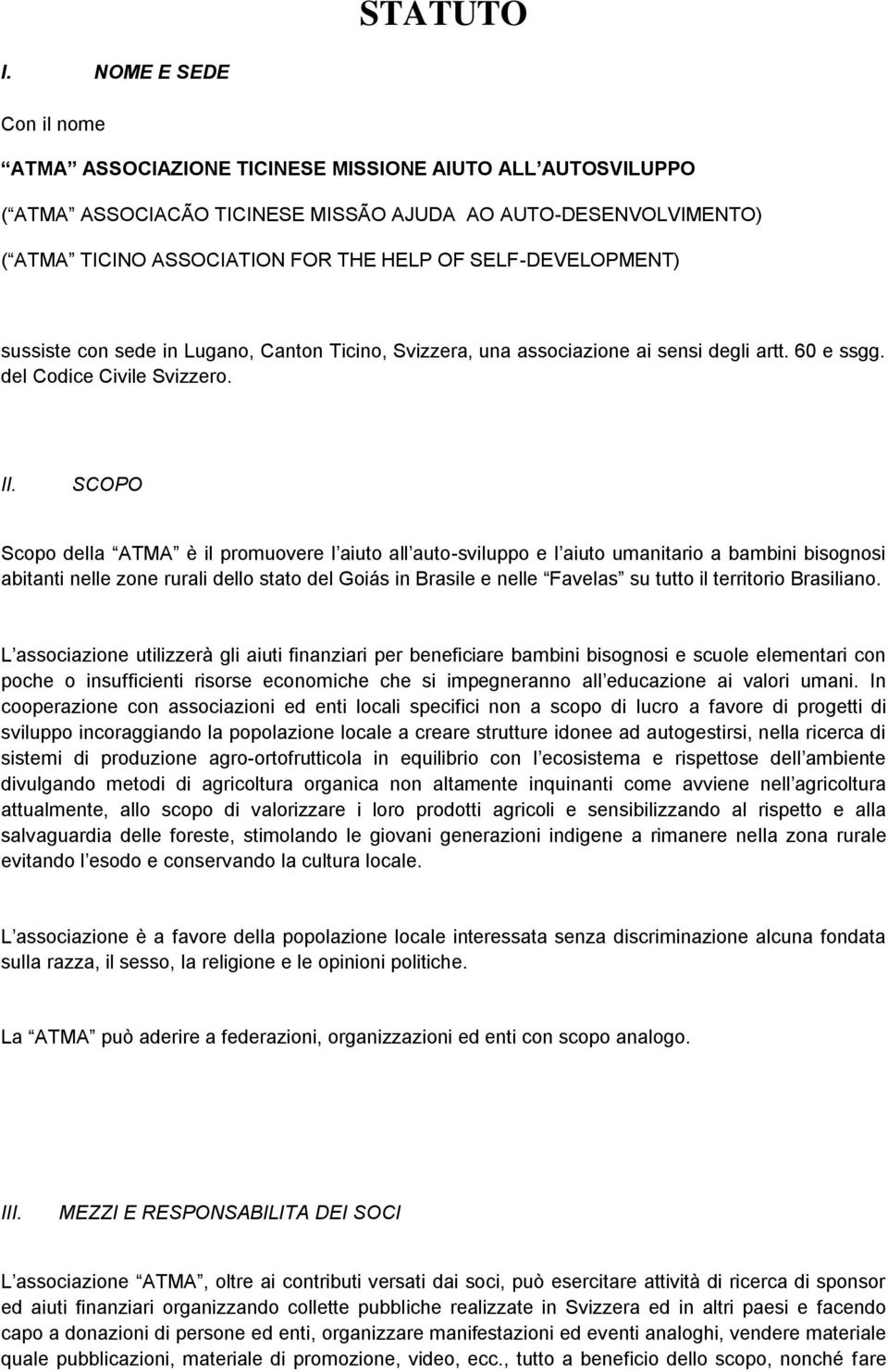 SELF-DEVELOPMENT) sussiste con sede in Lugano, Canton Ticino, Svizzera, una associazione ai sensi degli artt. 60 e ssgg. del Codice Civile Svizzero. II.