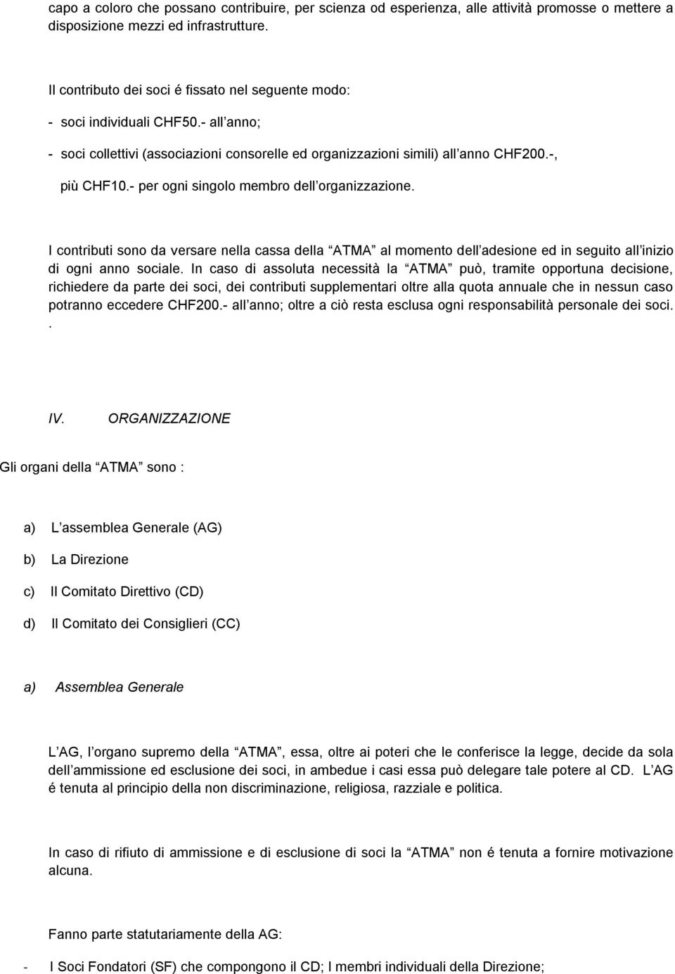 - per ogni singolo membro dell organizzazione. I contributi sono da versare nella cassa della ATMA al momento dell adesione ed in seguito all inizio di ogni anno sociale.