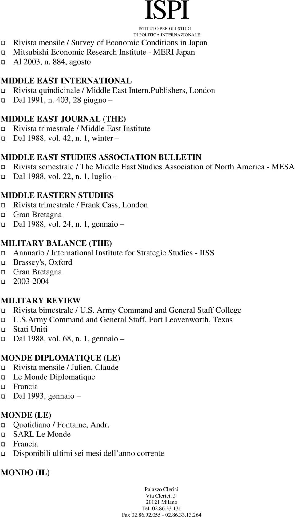 403, 28 giugno MIDDLE EAST JOURNAL (THE) Rivista trimestrale / Middle East Institute Dal 1988, vol. 42, n.