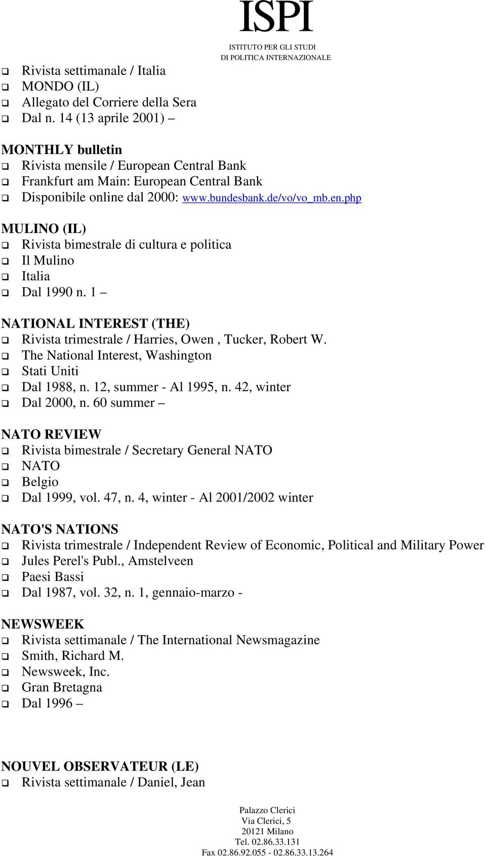 1 NATIONAL INTEREST (THE) Rivista trimestrale / Harries, Owen, Tucker, Robert W. The National Interest, Washington Stati Uniti Dal 1988, n. 12, summer - Al 1995, n. 42, winter Dal 2000, n.